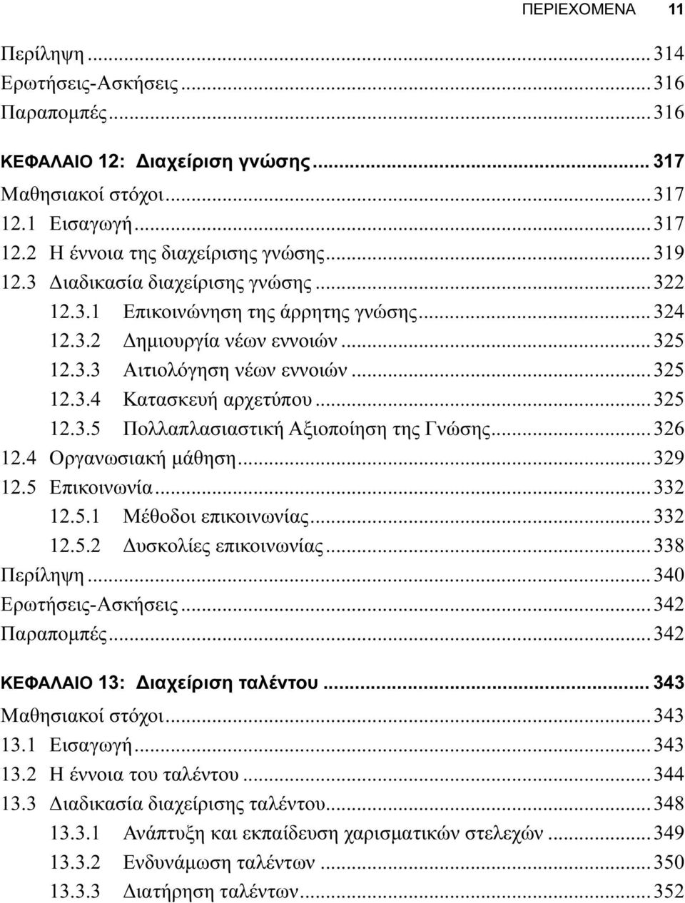 ..326 12.4 Οργανωσιακή μάθηση...329 12.5 Επικοινωνία...332 12.5.1 Μέθοδοι επικοινωνίας...332 12.5.2 Δυσκολίες επικοινωνίας...338 Περίληψη...340 Ερωτήσεις-Ασκήσεις...342 Παραπομπές.