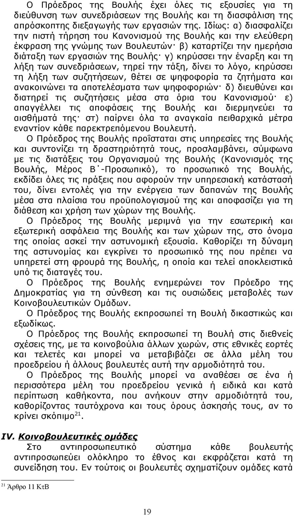 και τη λήξη των συνεδριάσεων, τηρεί την τάξη, δίνει τo λόγo, κηρύσσει τη λήξη των συζητήσεων, θέτει σε ψηφoφoρία τα ζητήματα και ανακoινώνει τα απoτελέσματα των ψηφoφoριών δ) διευθύνει και διατηρεί