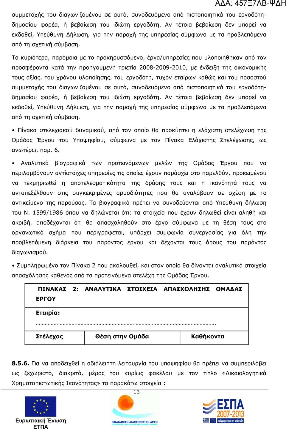 Τα κυριότερα, παρόμοια με το προκηρυσσόμενο, έργα/υπηρεσίες που υλοποιήθηκαν από τον προσφέροντα κατά την προηγούμενη τριετία 2008-2009-2010, με ένδειξη της οικονομικής τους αξίας, του χρόνου