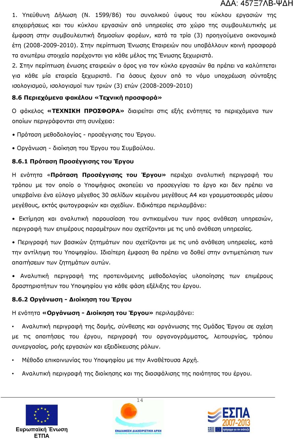 προηγούμενα οικονομικά έτη (2008-2009-2010). Στην περίπτωση Ένωσης Εταιρειών που υποβάλλουν κοινή προσφορά τα ανωτέρω στοιχεία παρέχονται για κάθε μέλος της Ένωσης ξεχωριστά. 2.