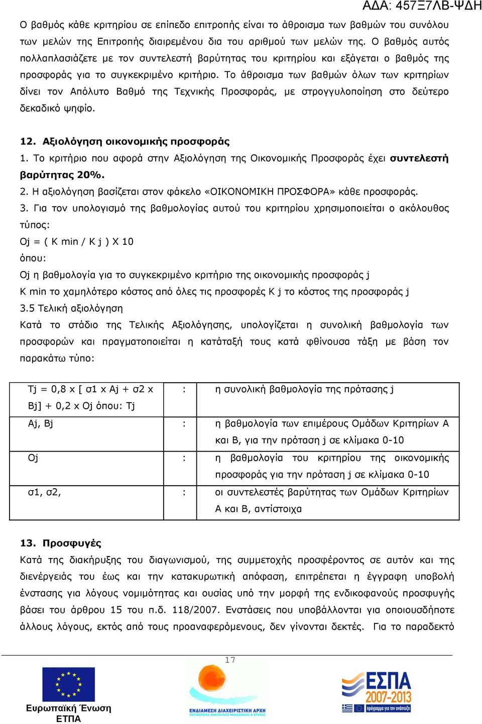 Το άθροισμα των βαθμών όλων των κριτηρίων δίνει τον Απόλυτο Βαθμό της Τεχνικής Προσφοράς, με στρογγυλοποίηση στο δεύτερο δεκαδικό ψηφίο. 12. Αξιολόγηση οικονομικής προσφοράς 1.