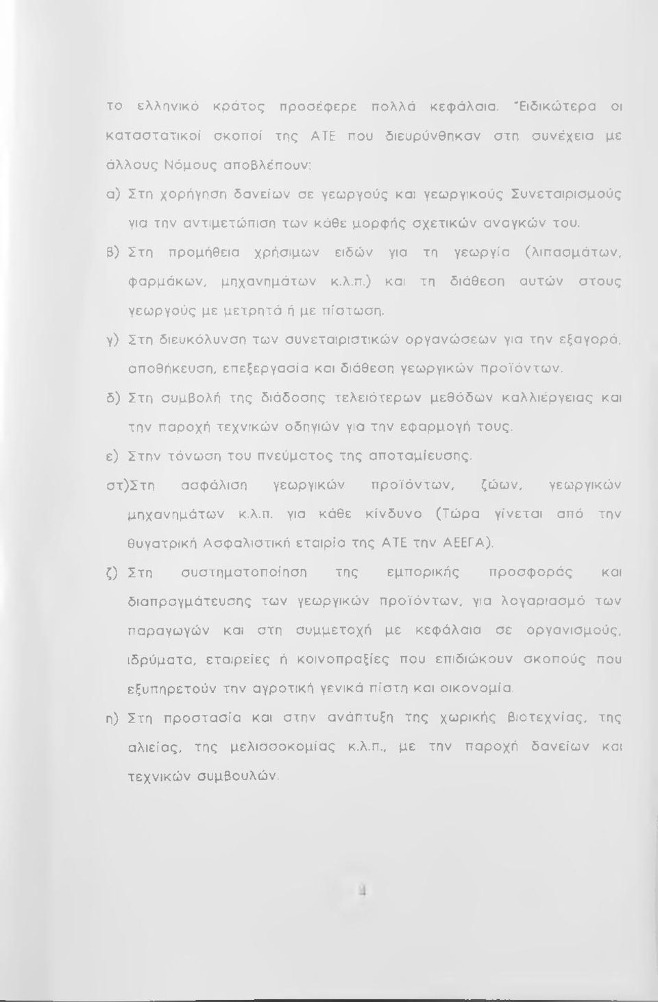 την αντιμετώ πιση τω ν κάθε μορφής σ χετικώ ν α ναγκώ ν του. β) Στη προμήθεια χρήσιμων ειδών για τη γεω ργία (λιπ ασ μά τω ν, φαρμάκω ν, μηχανημάτω ν κ.λ.π.) και τη διάθεση αυτώ ν σ το υ ς γεωργούς με μετρητά ή με πίστωση.