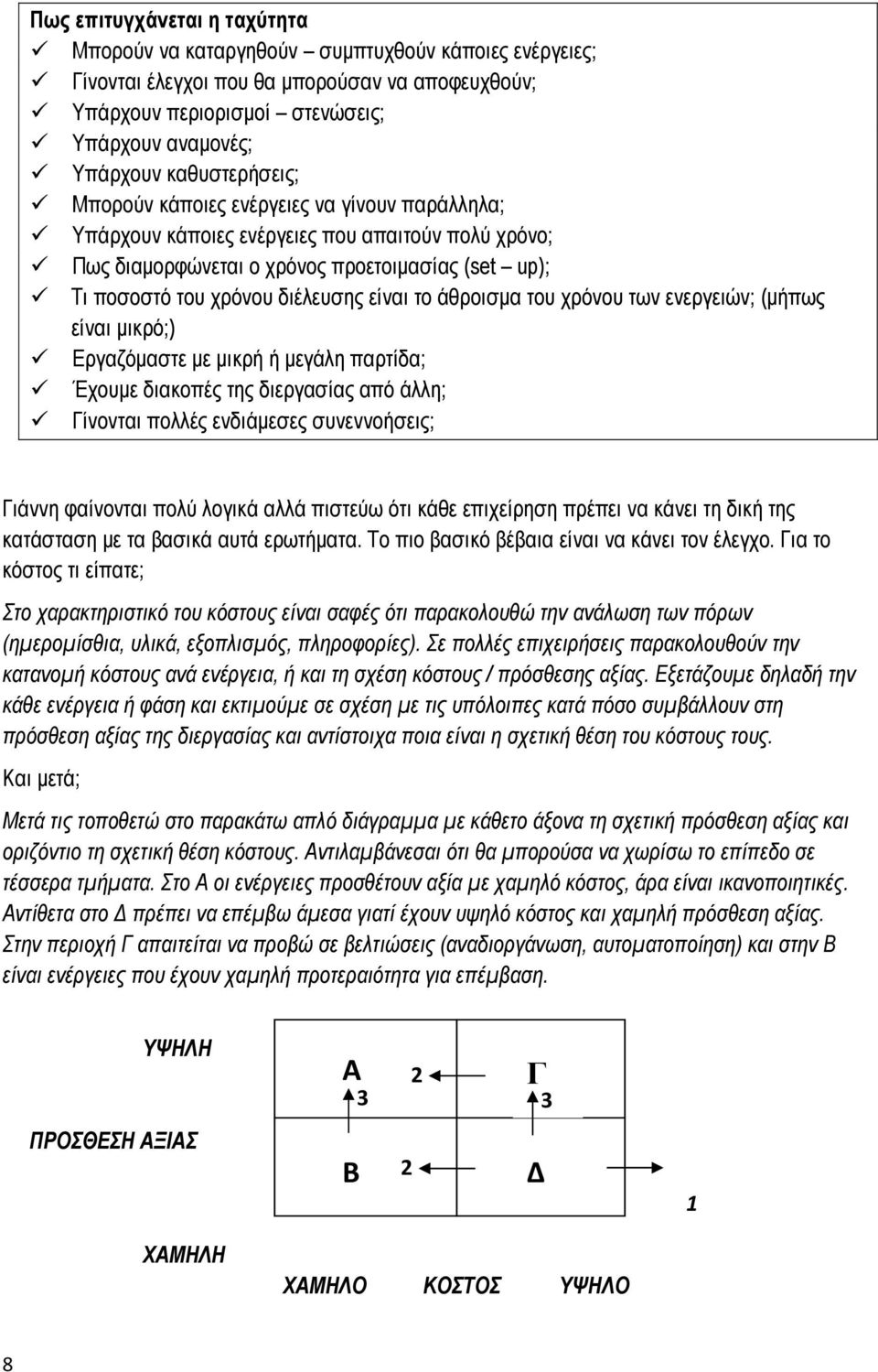 είναι το άθροισμα του χρόνου των ενεργειών; (μήπως είναι μικρό;) Εργαζόμαστε με μικρή ή μεγάλη παρτίδα; Έχουμε διακοπές της διεργασίας από άλλη; Γίνονται πολλές ενδιάμεσες συνεννοήσεις; Γιάννη