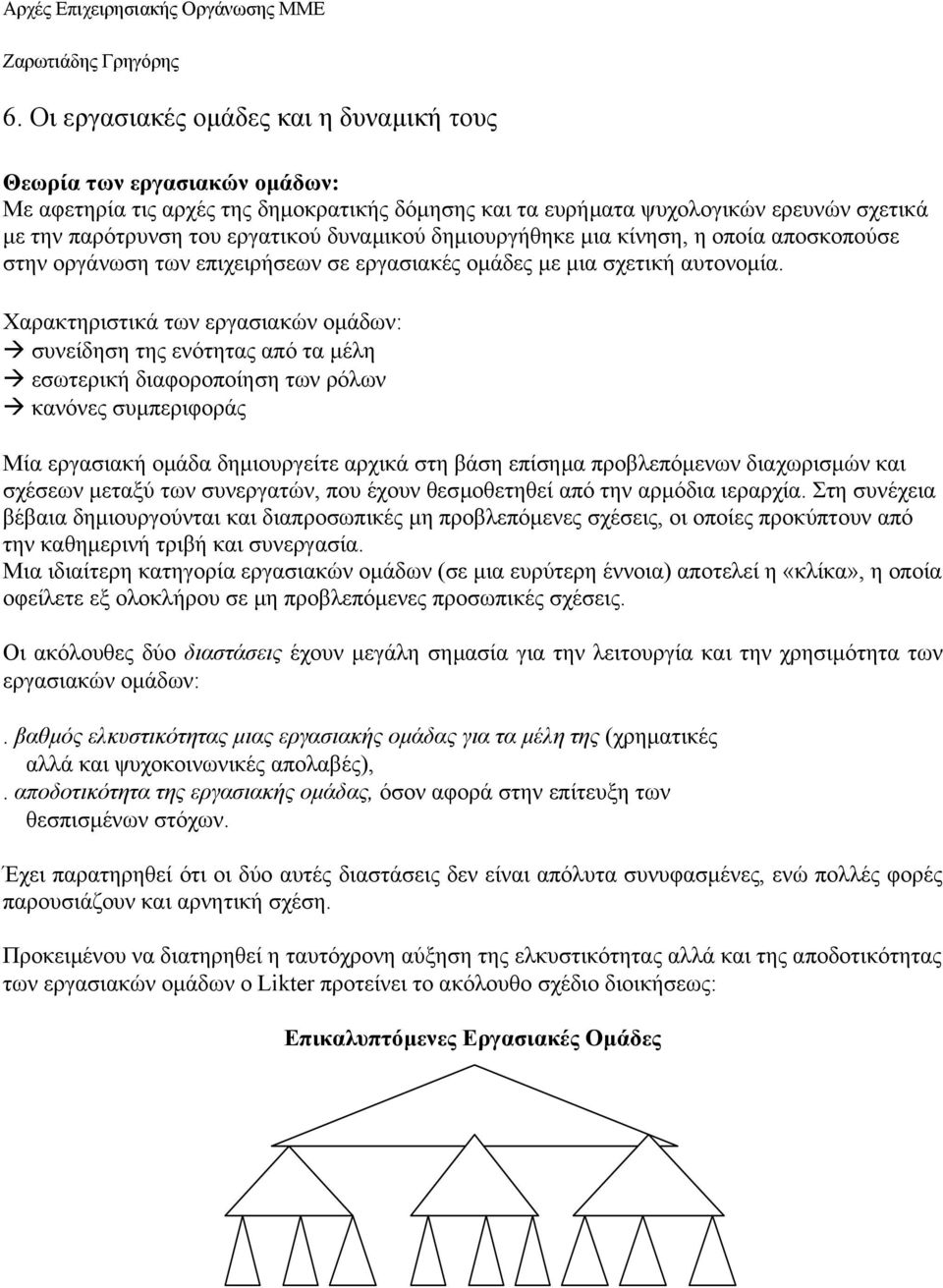 Χαρακτηριστικά των εργασιακών οµάδων: συνείδηση της ενότητας από τα µέλη εσωτερική διαφοροποίηση των ρόλων κανόνες συµπεριφοράς Μία εργασιακή οµάδα δηµιουργείτε αρχικά στη βάση επίσηµα προβλεπόµενων