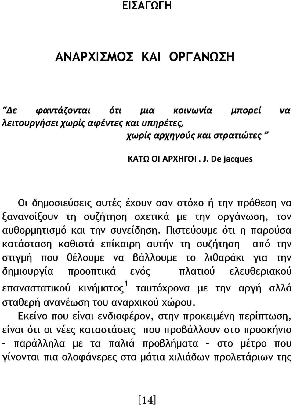 Πιστεύουμε ότι η παρούσα κατάσταση καθιστά επίκαιρη αυτήν τη συζήτηση από την στιγμή που θέλουμε να βάλλουμε το λιθαράκι για την δημιουργία προοπτικά ενός πλατιού ελευθεριακού 1 επαναστατικού