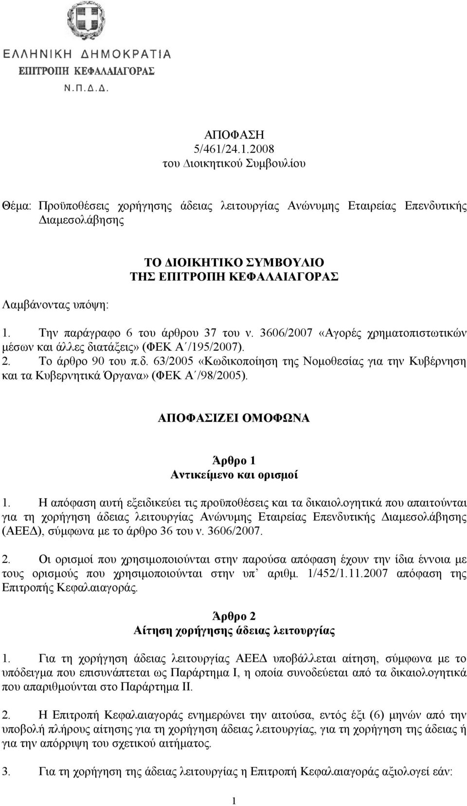 1. Την παράγραφο 6 του άρθρου 37 του ν. 3606/2007 «Αγορές χρηματοπιστωτικών μέσων και άλλες διατάξεις» (ΦΕΚ Α /195/2007). 2. Το άρθρο 90 του π.δ. 63/2005 «Κωδικοποίηση της Νομοθεσίας για την Κυβέρνηση και τα Κυβερνητικά Όργανα» (ΦΕΚ Α /98/2005).