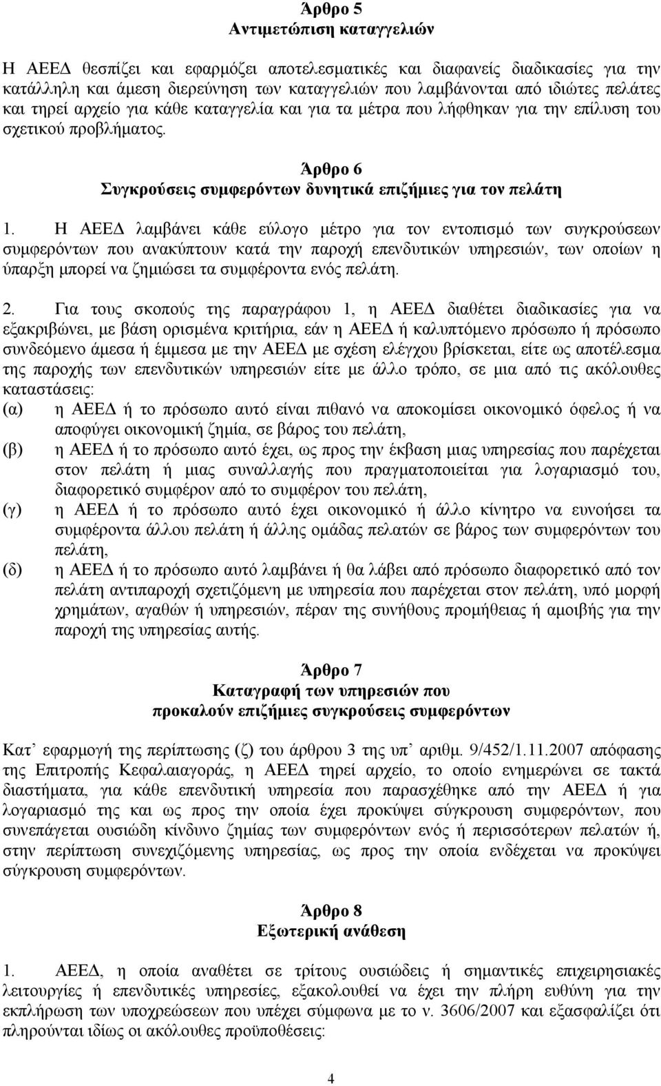 Η ΑΕΕΔ λαμβάνει κάθε εύλογο μέτρο για τον εντοπισμό των συγκρούσεων συμφερόντων που ανακύπτουν κατά την παροχή επενδυτικών υπηρεσιών, των οποίων η ύπαρξη μπορεί να ζημιώσει τα συμφέροντα ενός πελάτη.