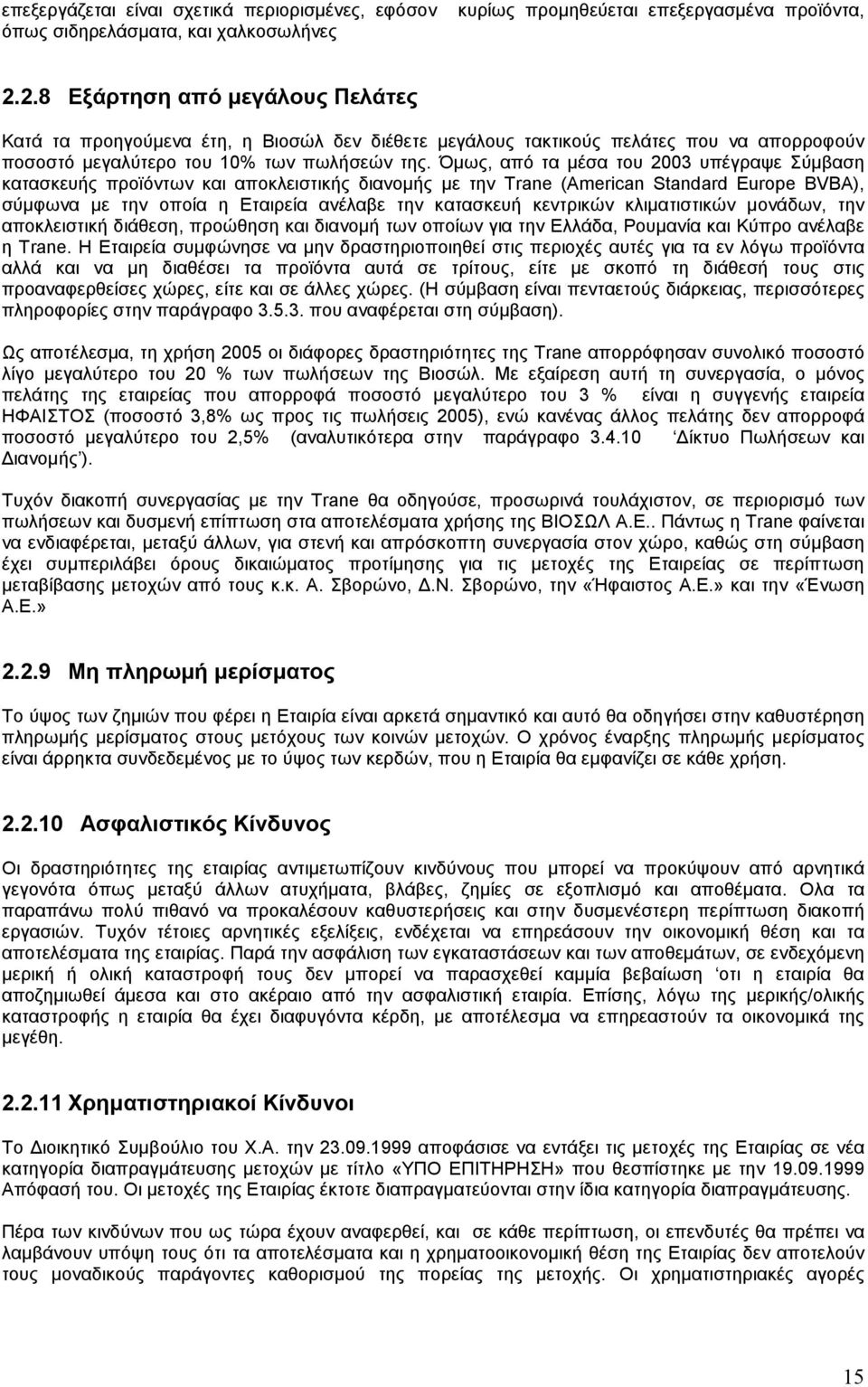 Όµως, από τα µέσα του 2003 υπέγραψε Σύµβαση κατασκευής προϊόντων και αποκλειστικής διανοµής µε την Trane (American Standard Europe BVBA), σύµφωνα µε την οποία η Εταιρεία ανέλαβε την κατασκευή