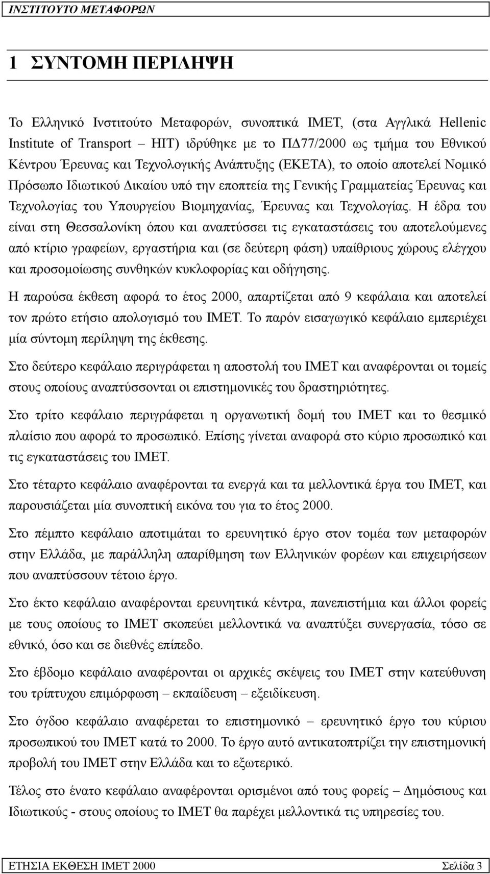 Η έδρα του είναι στη Θεσσαλονίκη όπου και αναπτύσσει τις εγκαταστάσεις του αποτελούµενες από κτίριο γραφείων, εργαστήρια και (σε δεύτερη φάση) υπαίθριους χώρους ελέγχου και προσοµοίωσης συνθηκών