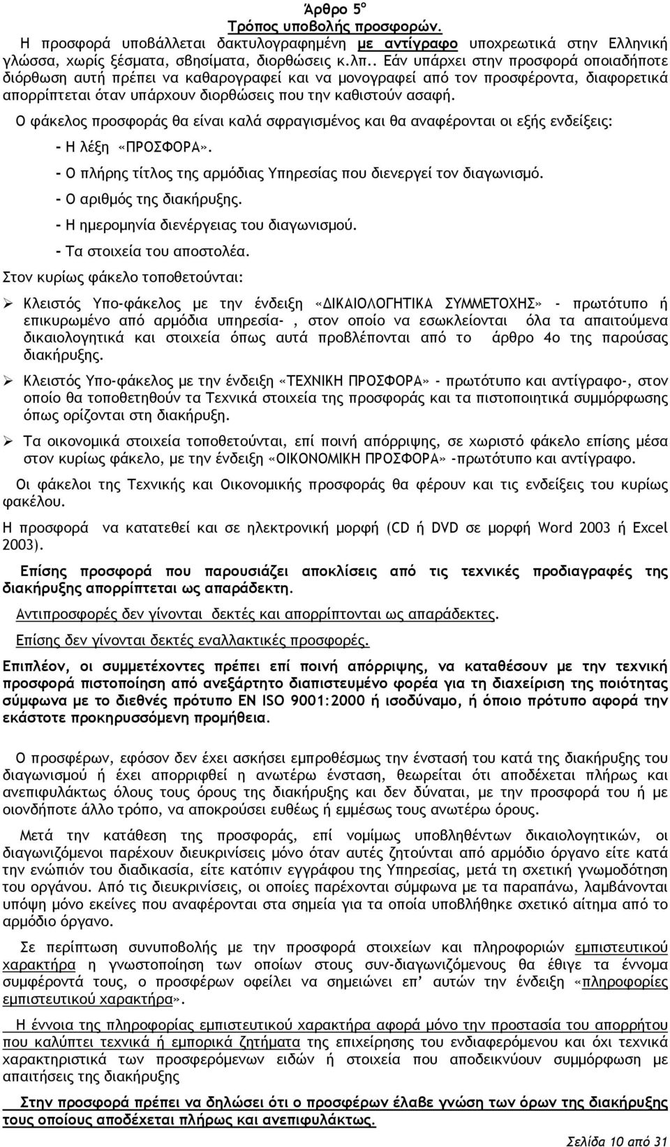 O φάκελος προσφοράς θα είναι καλά σφραγισμένος και θα αναφέρονται οι εξής ενδείξεις: - Η λέξη «ΠΡΟΣΦΟΡΑ». - Ο πλήρης τίτλος της αρμόδιας Υπηρεσίας που διενεργεί τον διαγωνισμό.