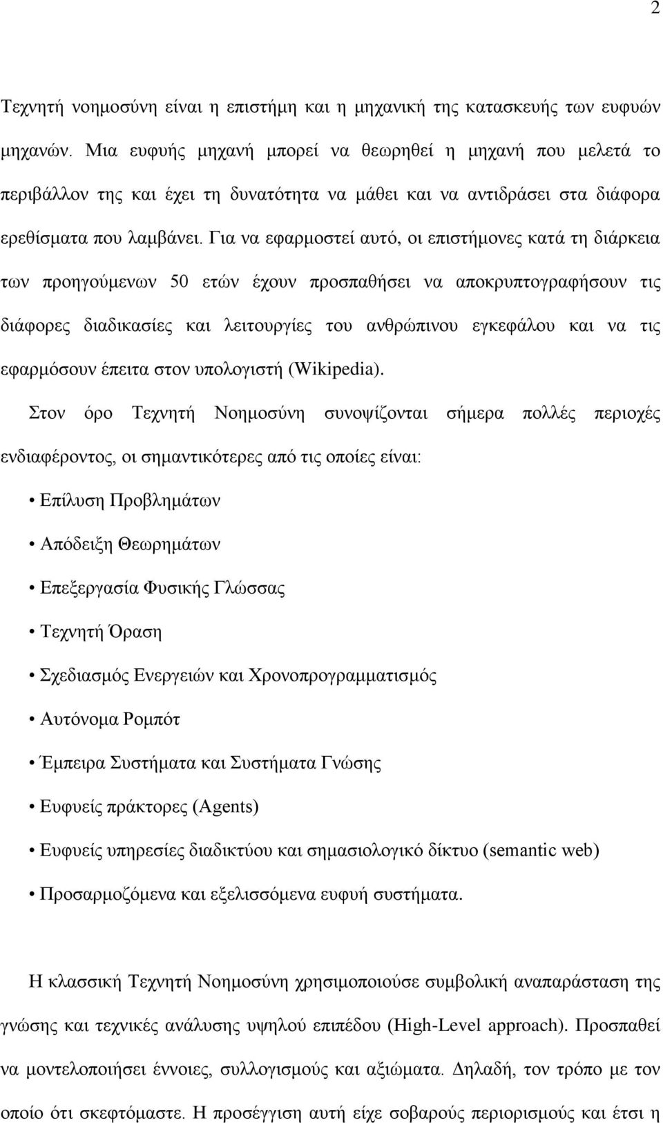 Για να εφαρμοστεί αυτό, οι επιστήμονες κατά τη διάρκεια των προηγούμενων 50 ετών έχουν προσπαθήσει να αποκρυπτογραφήσουν τις διάφορες διαδικασίες και λειτουργίες του ανθρώπινου εγκεφάλου και να τις