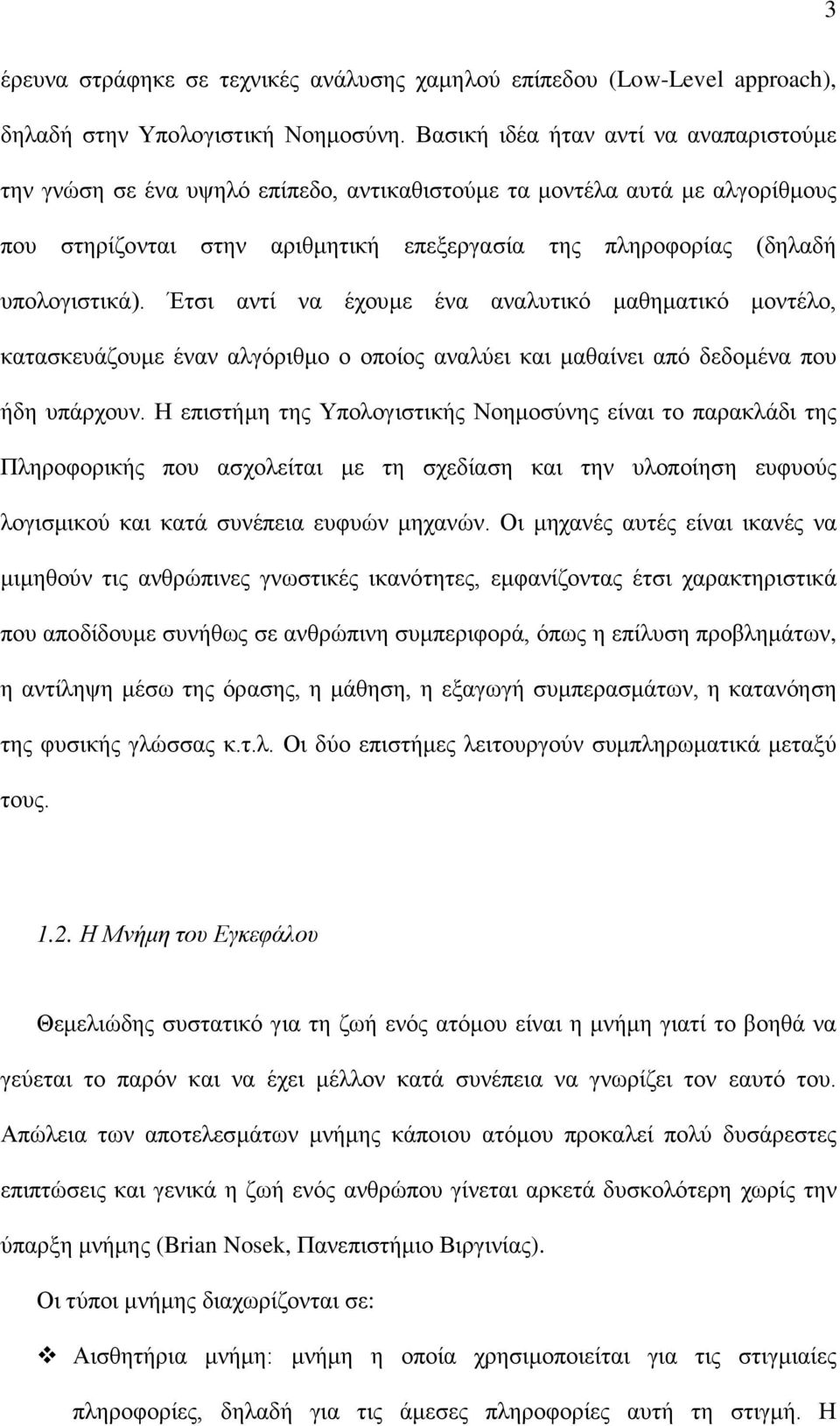 Έτσι αντί να έχουμε ένα αναλυτικό μαθηματικό μοντέλο, κατασκευάζουμε έναν αλγόριθμο ο οποίος αναλύει και μαθαίνει από δεδομένα που ήδη υπάρχουν.