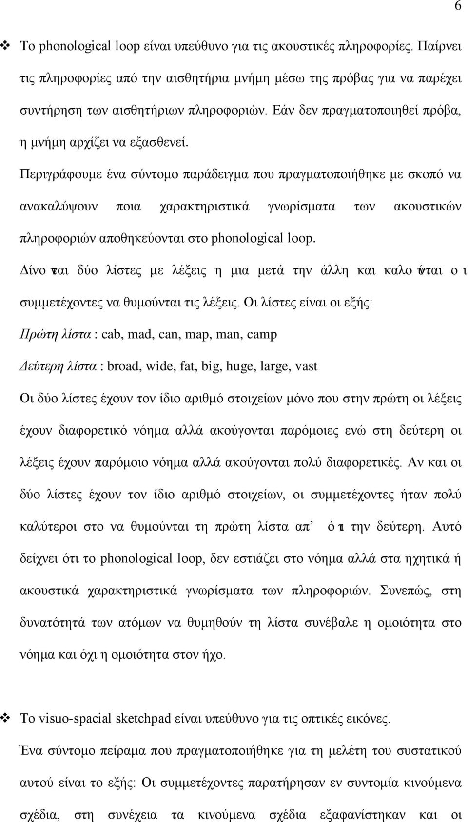 Περιγράφουμε ένα σύντομο παράδειγμα που πραγματοποιήθηκε με σκοπό να ανακαλύψουν ποια χαρακτηριστικά γνωρίσματα των ακουστικών πληροφοριών αποθηκεύονται στο phonological loop.