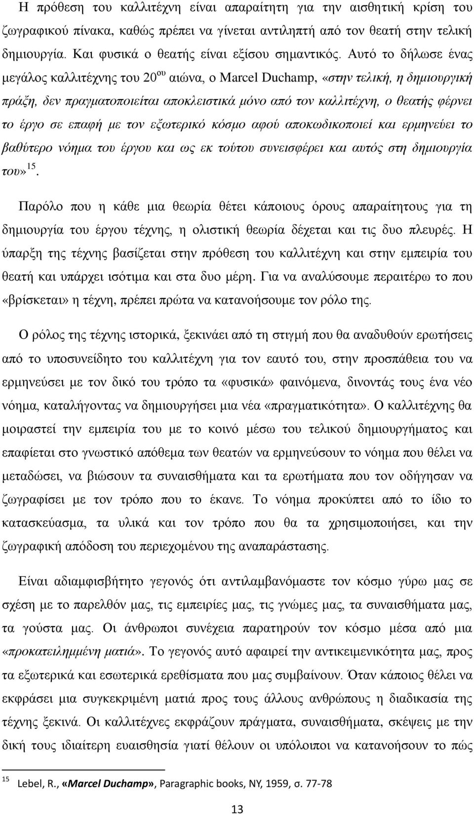 Απηφ ην δήισζε έλαο κεγάινο θαιιηηέρλεο ηνπ 20 νπ αηψλα, ν Marcel Duchamp, «ζηελ ηειηθή, ε δεκηνπξγηθή πξάμε, δελ πξαγκαηνπνηείηαη απνθιεηζηηθά κόλν από ηνλ θαιιηηέρλε, ν ζεαηήο θέξλεη ην έξγν ζε