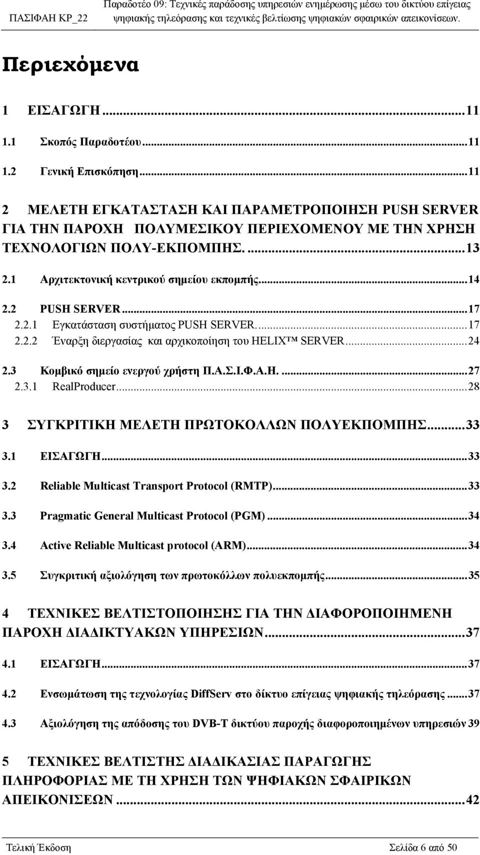 2 PUSH SERVER...17 2.2.1 Εγκατάσταση συστήματος PUSH SERVER...17 2.2.2 Έναρξη διεργασίας και αρχικοποίηση του HELIX SERVER...24 2.3 Κομβικό σημείο ενεργού χρήστη Π.Α.Σ.Ι.Φ.Α.Η....27 2.3.1 RealProducer.