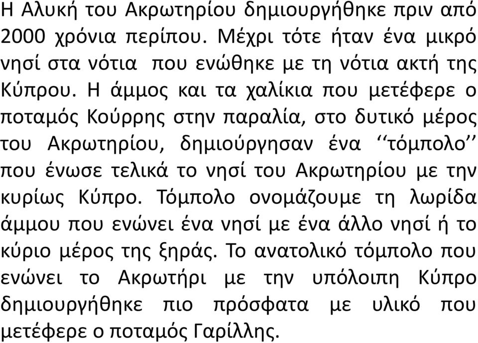 Η άμμος και τα χαλίκια που μετέφερε ο ποταμός Κούρρης στην παραλία, στο δυτικό μέρος του Ακρωτηρίου, δημιούργησαν ένα τόμπολο που ένωσε τελικά