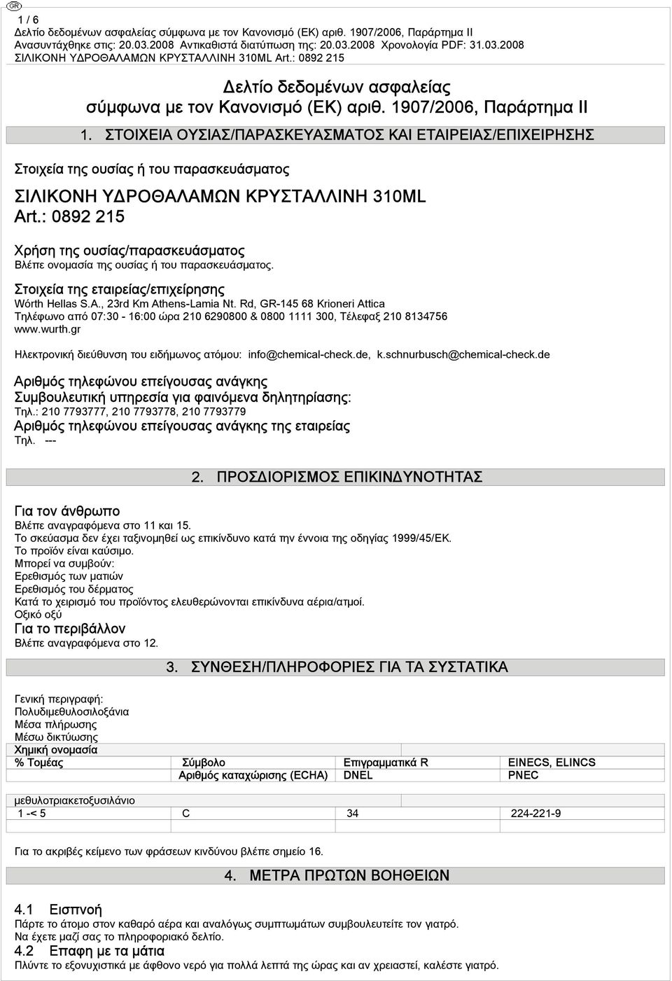 : 0892 215 Χρήση της ουσίας/παρασκευάσματος Βλέπε ονομασία της ουσίας ή του παρασκευάσματος. Στοιχεία της εταιρείας/επιχείρησης Wόrth Hellas S.A., 23rd Km Athens-Lamia Nt.