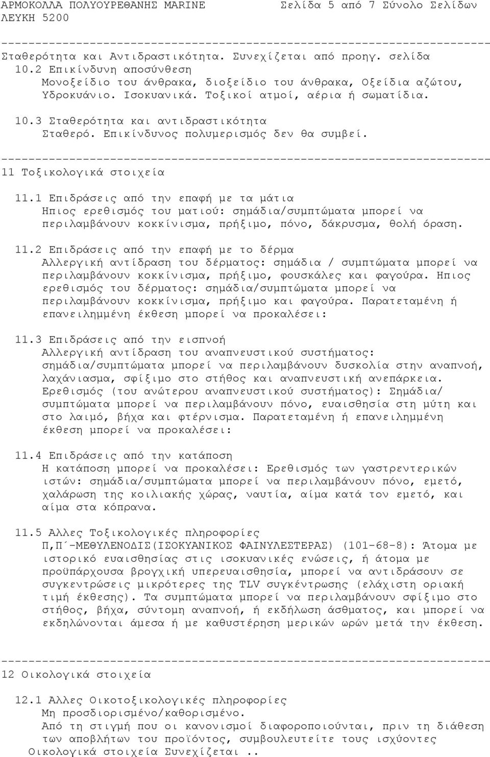 1 Επιδράσεις από την επαφή με τα μάτια Ηπιος ερεθισμός του ματιού: σημάδια/συμπτώματα μπορεί να περιλαμβάνουν κοκκίνισμα, πρήξιμο, πόνο, δάκρυσμα, θολή όραση. 11.