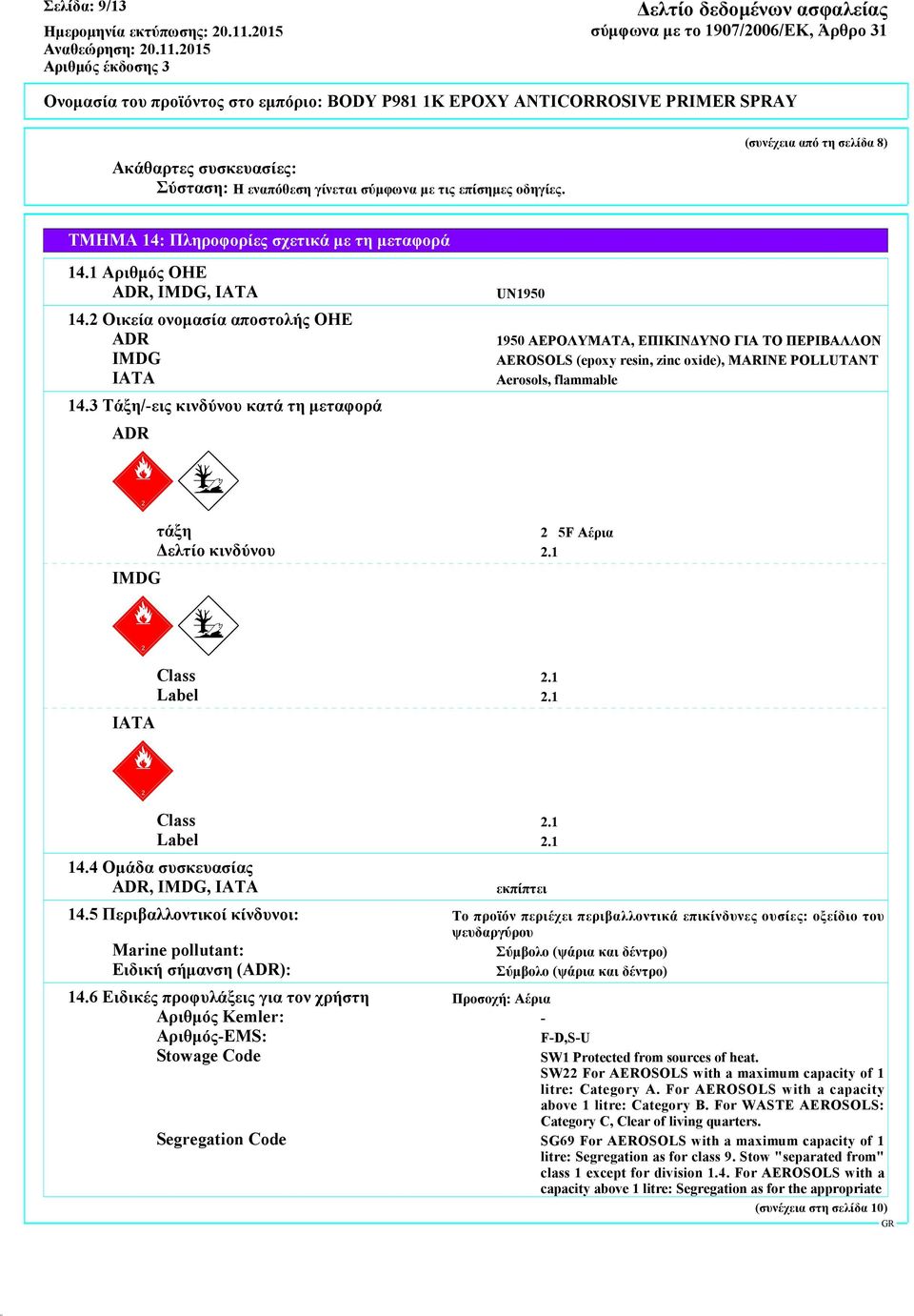 3 Τάξη/-εις κινδύνου κατά τη μεταφορά ADR UN1950 1950 ΑΕΡΟΛΥΜΑΤΑ, ΕΠΙΚΙΝΔΥΝΟ ΓΙΑ ΤΟ ΠΕΡΙΒΑΛΛΟΝ AEROSOLS (epoxy resin, zinc oxide), MARINE POLLUTANT Aerosols, flammable IMDG τάξη Δελτίο κινδύνου 2.