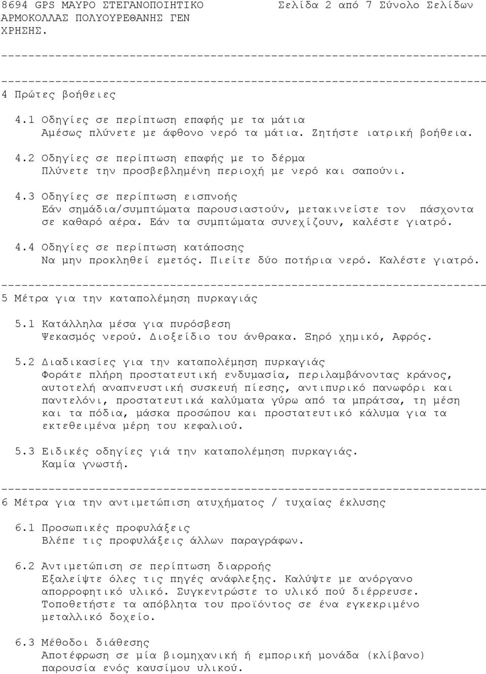 4 Οδηγίες σε περίπτωση κατάποσης Nα μην προκληθεί εμετός. Πιείτε δύο ποτήρια νερό. Καλέστε γιατρό. 5 Μέτρα για την καταπολέμηση πυρκαγιάς 5.1 Κατάλληλα μέσα για πυρόσβεση Ψεκασμός νερού.