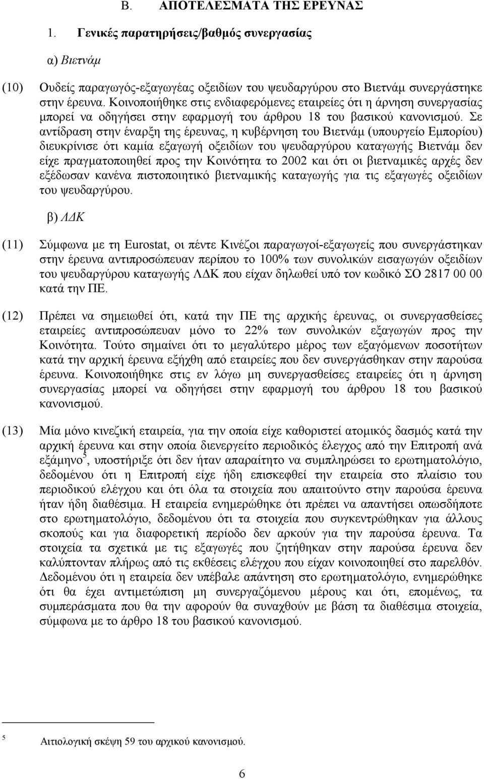 Σε αντίδραση στην έναρξη της έρευνας, η κυβέρνηση του Βιετνάµ (υπουργείο Εµπορίου) διευκρίνισε ότι καµία εξαγωγή οξειδίων του ψευδαργύρου καταγωγής Βιετνάµ δεν είχε πραγµατοποιηθεί προς την Κοινότητα