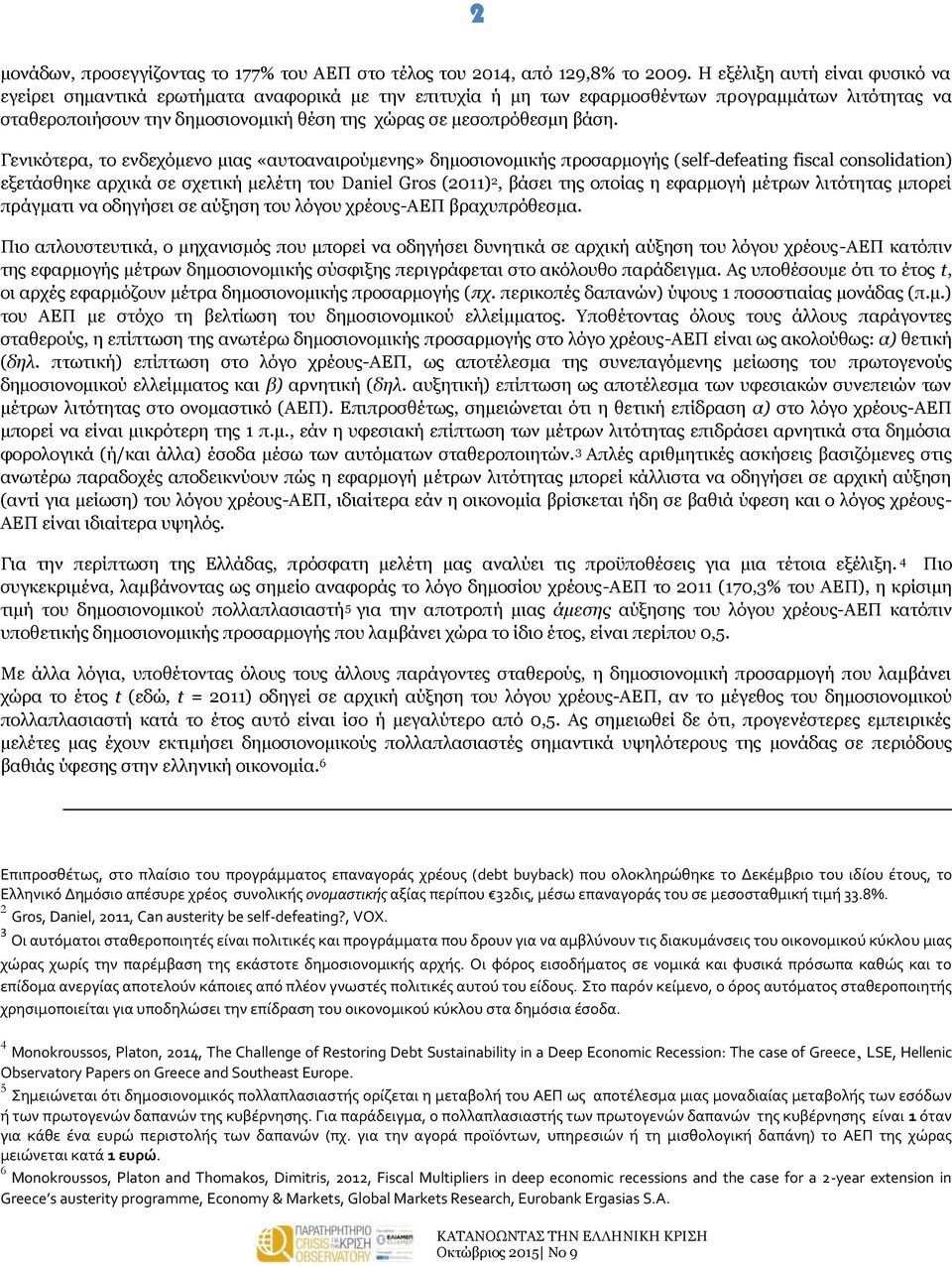 βάση. Γενικότερα, το ενδεχόμενο μιας «αυτοαναιρούμενης» δημοσιονομικής προσαρμογής (self-defeating fiscal consolidation) εξετάσθηκε αρχικά σε σχετική μελέτη του Daniel Gros (2011) 2, βάσει της οποίας