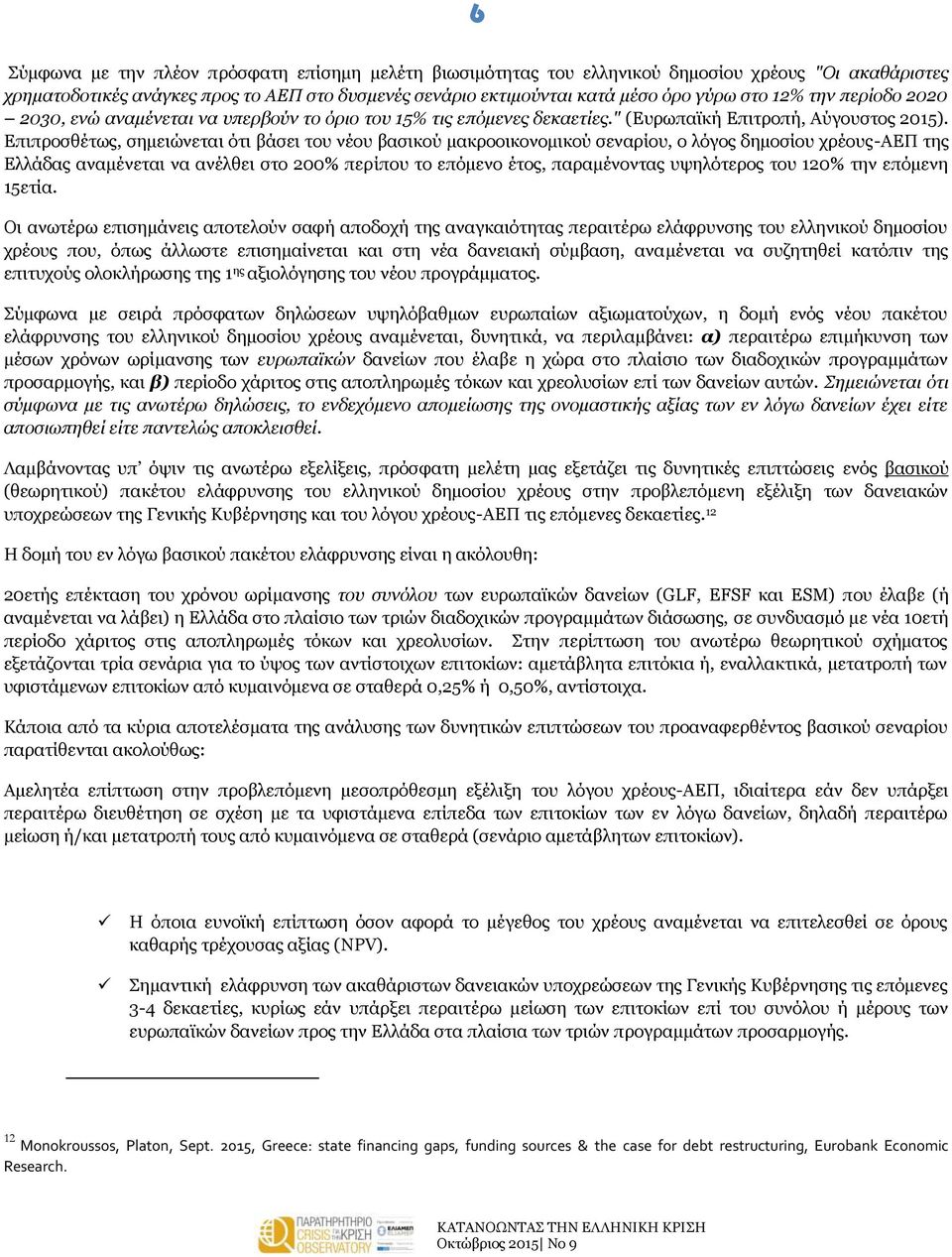 Επιπροσθέτως, σημειώνεται ότι βάσει του νέου βασικού μακροοικονομικού σεναρίου, ο λόγος δημοσίου χρέους-αεπ της Ελλάδας αναμένεται να ανέλθει στο 200% περίπου το επόμενο έτος, παραμένοντας υψηλότερος