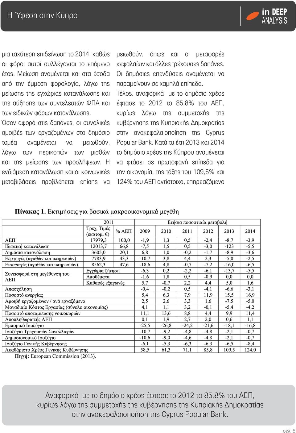 Όσον αφορά στις δαπάνες, οι συνολικές αμοιβές των εργαζομένων στο δημόσιο τομέα αναμένεται να μειωθούν, λόγω των περικοπών των μισθών και της μείωσης των προσλήψεων.