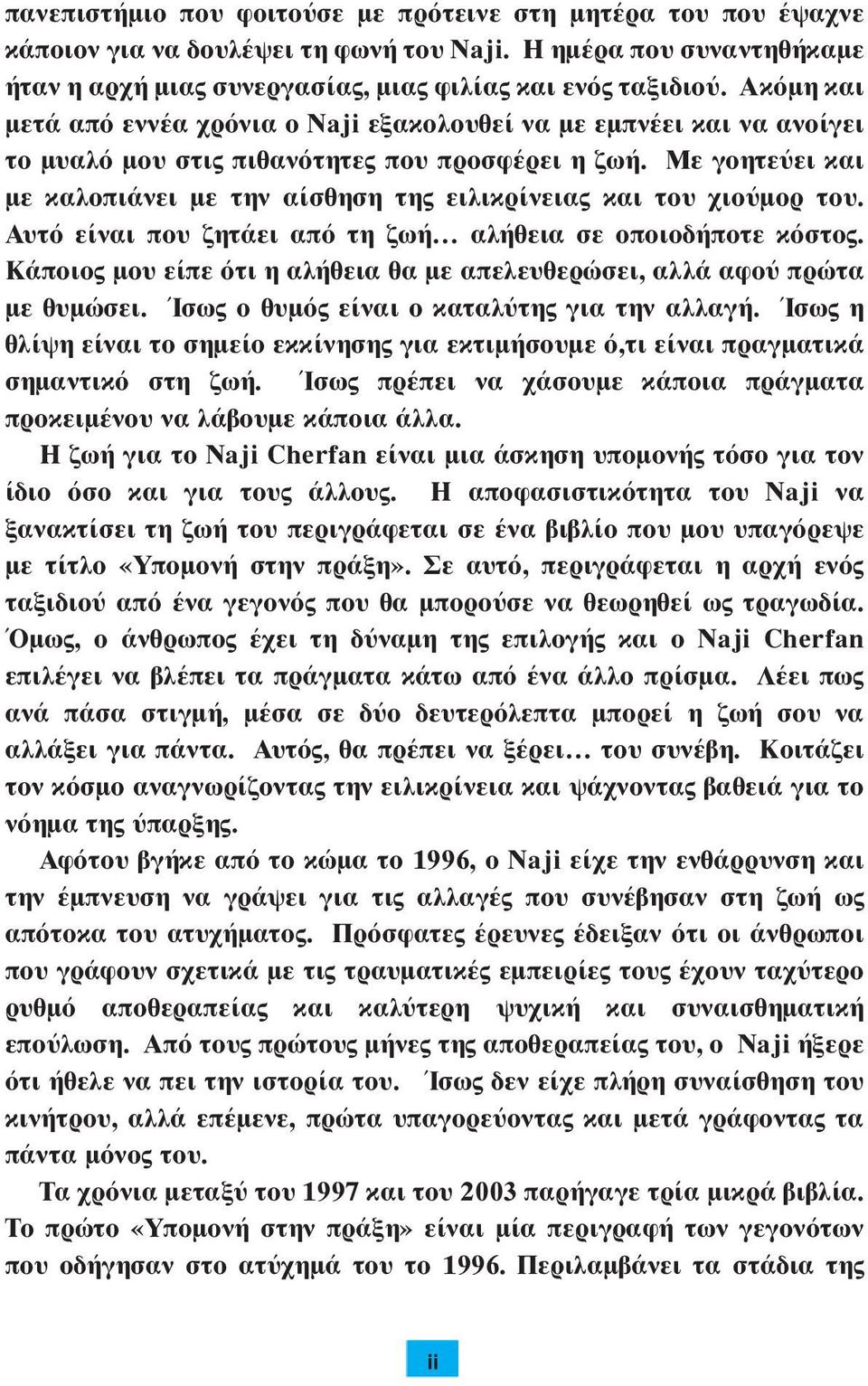 Με γοητεύει και µε καλοπιάνει µε την αίσθηση της ειλικρίνειας και του χιούµορ του. Αυτό είναι που ζητάει από τη ζωή αλήθεια σε οποιοδήποτε κόστος.