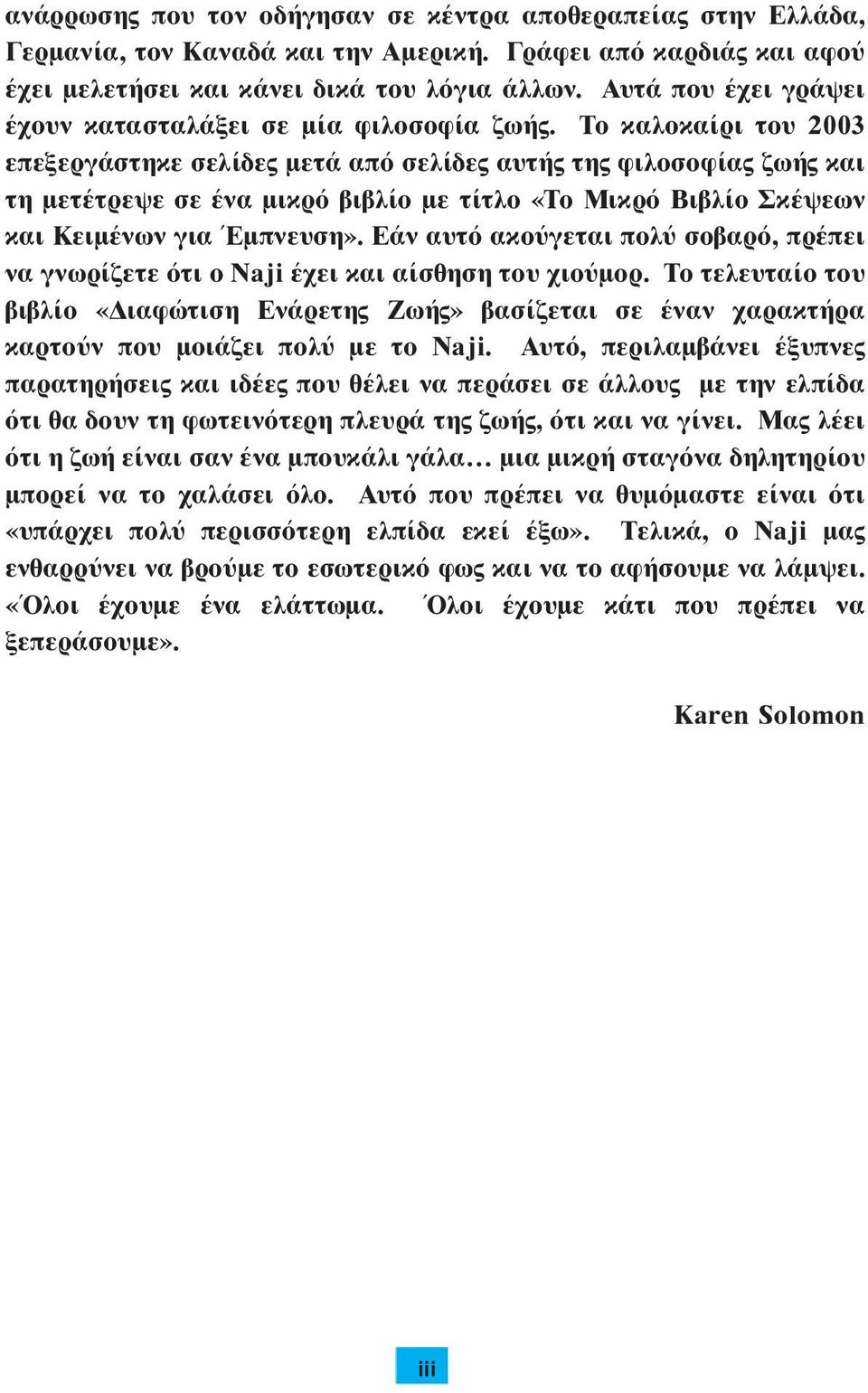 Το καλοκαίρι του 2003 επεξεργάστηκε σελίδες µετά από σελίδες αυτής της φιλοσοφίας ζωής και τη µετέτρεψε σε ένα µικρό βιβλίο µε τίτλο «Το Μικρό Βιβλίο Σκέψεων και Κειµένων για Έµπνευση».