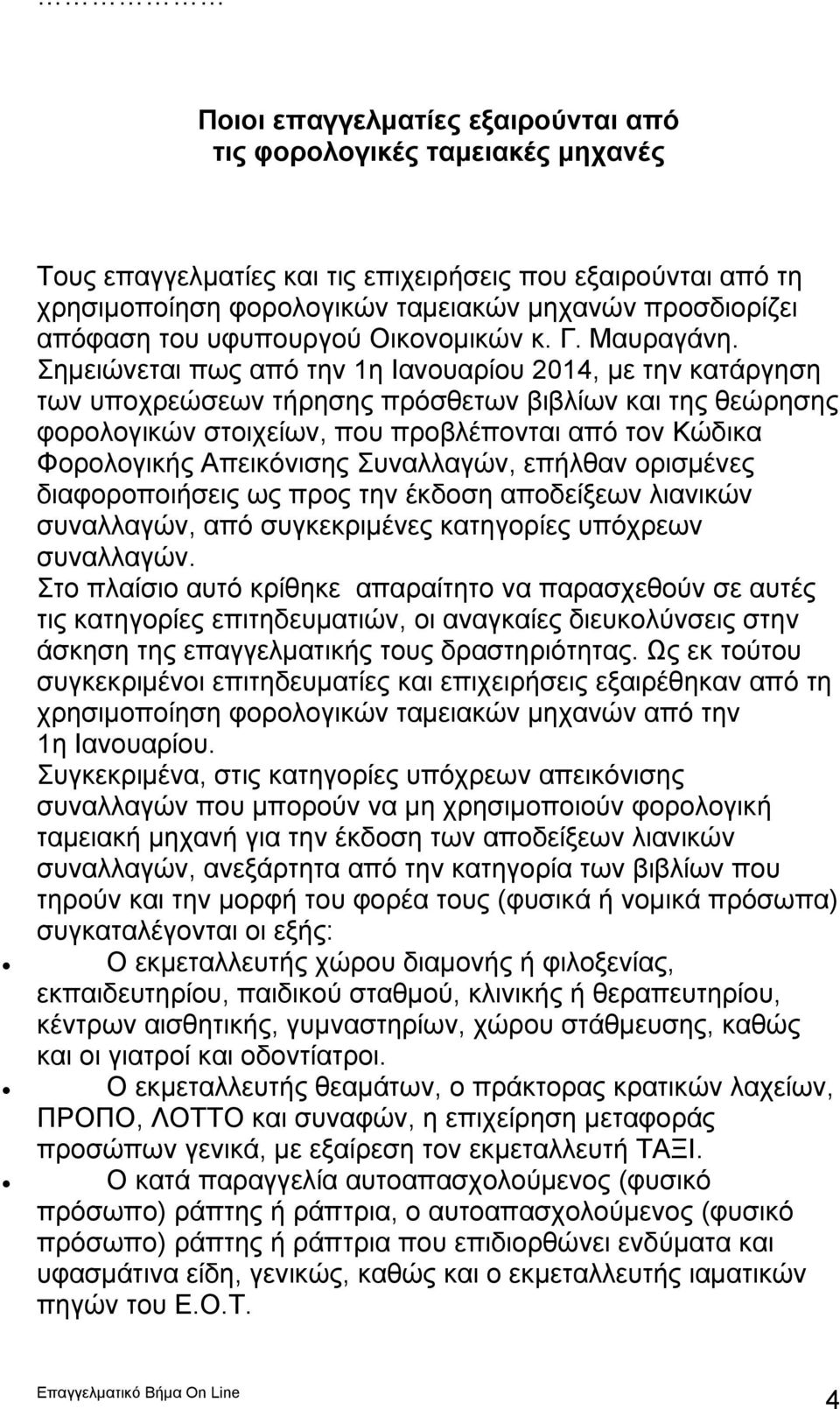 Σημειώνεται πως από την 1η Ιανουαρίου 2014, με την κατάργηση των υποχρεώσεων τήρησης πρόσθετων βιβλίων και της θεώρησης φορολογικών στοιχείων, που προβλέπονται από τον Κώδικα Φορολογικής Απεικόνισης