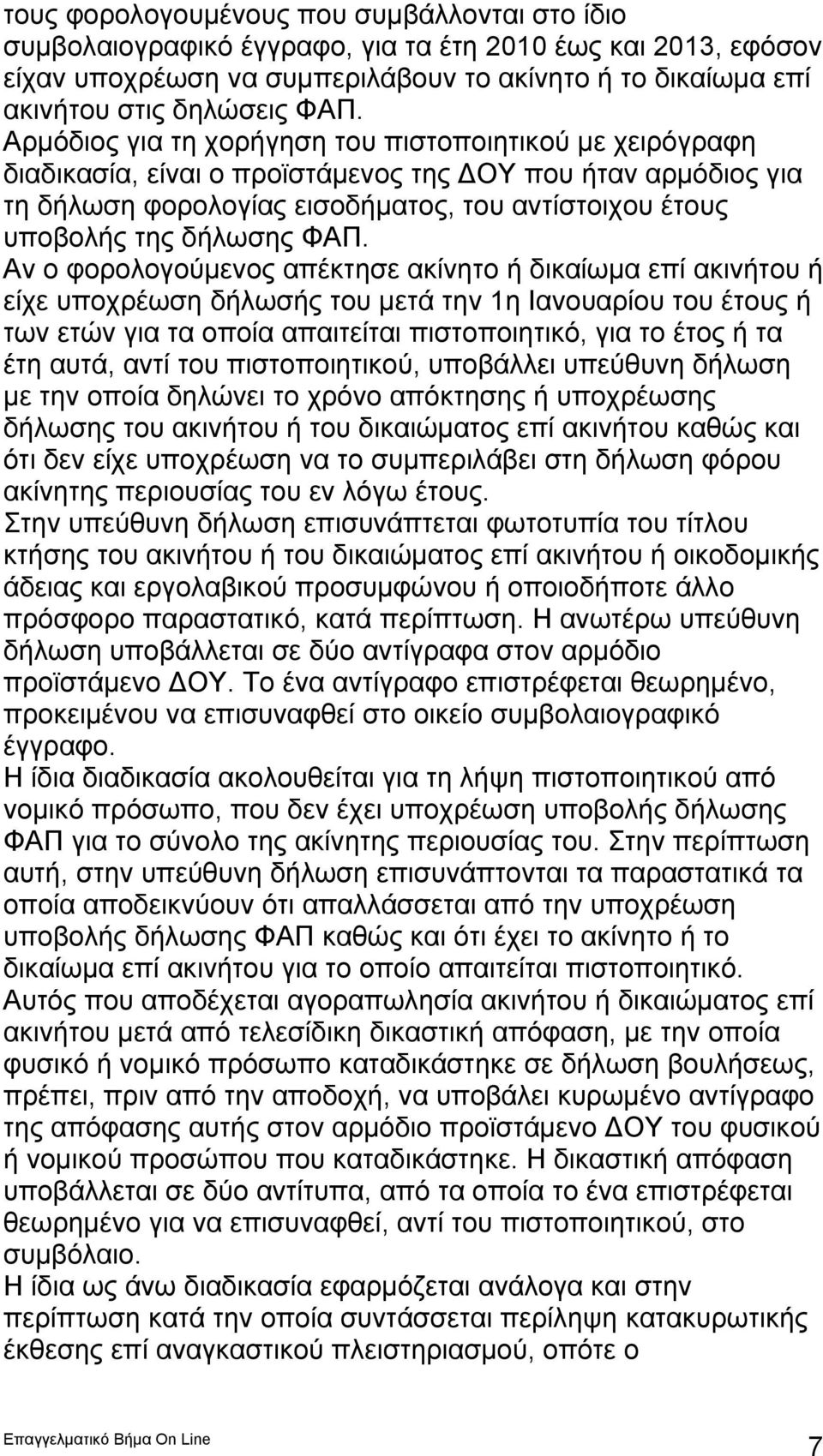 ΦΑΠ. Αν ο φορολογούμενος απέκτησε ακίνητο ή δικαίωμα επί ακινήτου ή είχε υποχρέωση δήλωσής του μετά την 1η Ιανουαρίου του έτους ή των ετών για τα οποία απαιτείται πιστοποιητικό, για το έτος ή τα έτη