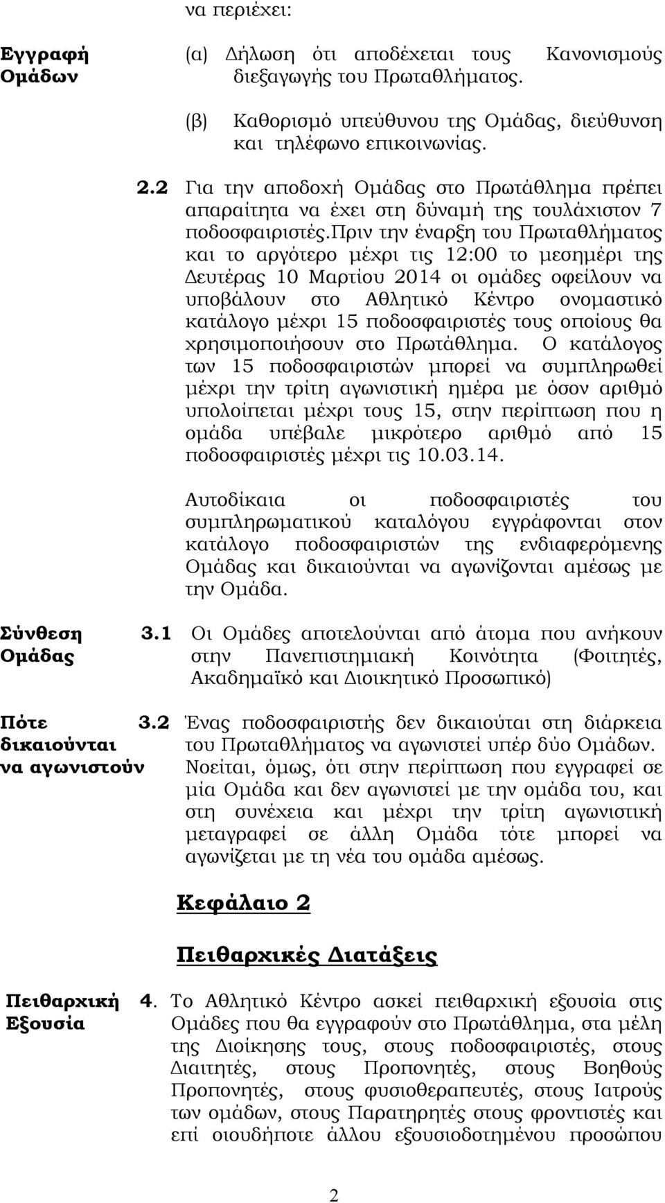 πριν την έναρξη του Πρωταθλήματος και το αργότερο μέχρι τις 12:00 το μεσημέρι της Δευτέρας 10 Μαρτίου 2014 οι ομάδες οφείλουν να υποβάλουν στο Αθλητικό Κέντρο ονομαστικό κατάλογο μέχρι 15