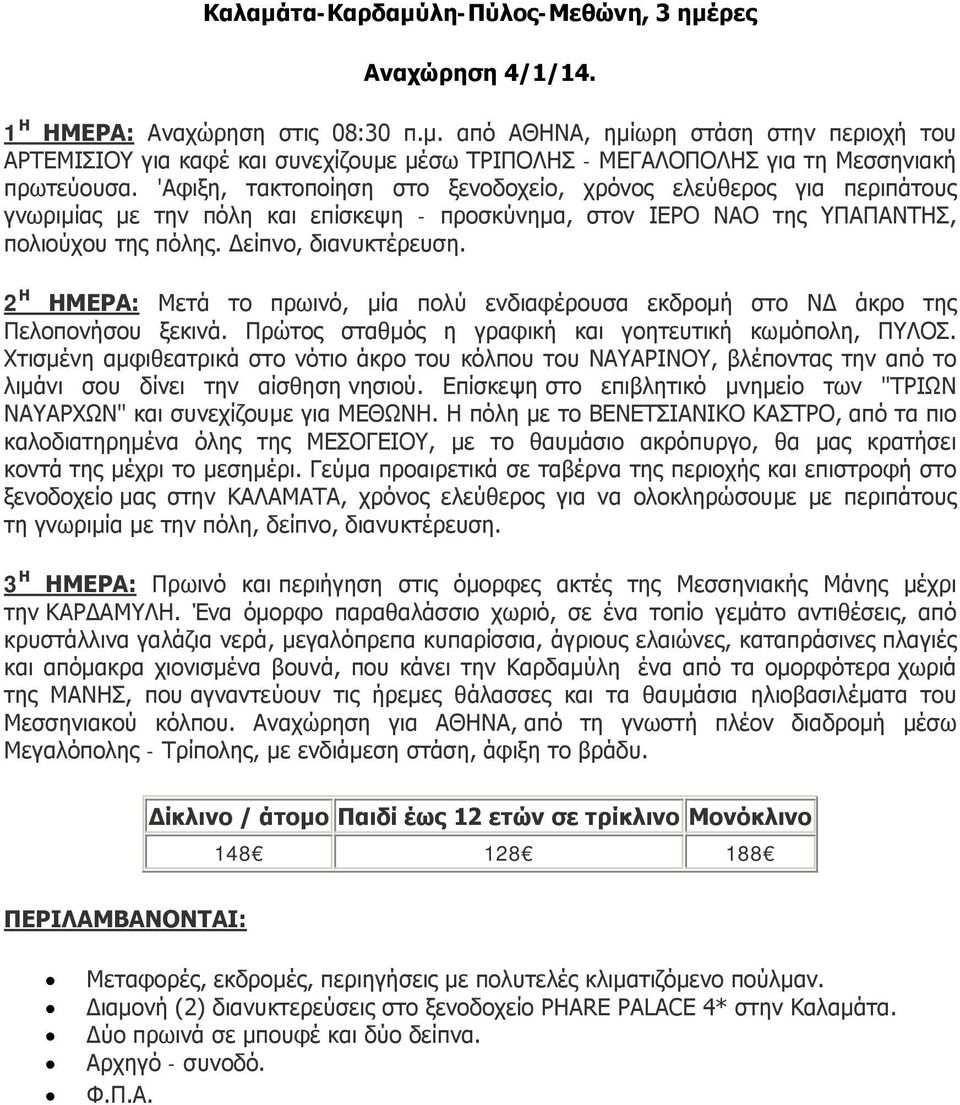 Δείπνο, 2 Η ΗΜΕΡΑ: Μετά το πρωινό, μία πολύ ενδιαφέρουσα εκδρομή στο ΝΔ άκρο της Πελοπονήσου ξεκινά. Πρώτος σταθμός η γραφική και γοητευτική κωμόπολη, ΠΥΛΟΣ.