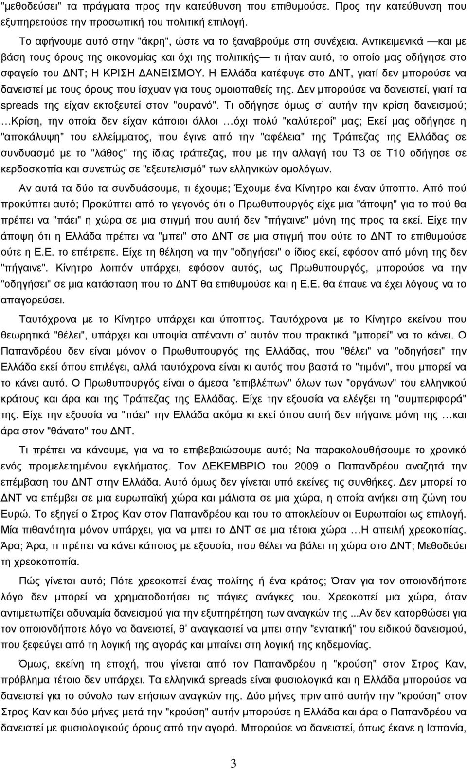 Η Ελλάδα κατέφυγε στο ΝΤ, γιατί δεν µπορούσε να δανειστεί µε τους όρους που ίσχυαν για τους οµοιοπαθείς της. εν µπορούσε να δανειστεί, γιατί τα spreads της είχαν εκτοξευτεί στον "ουρανό".