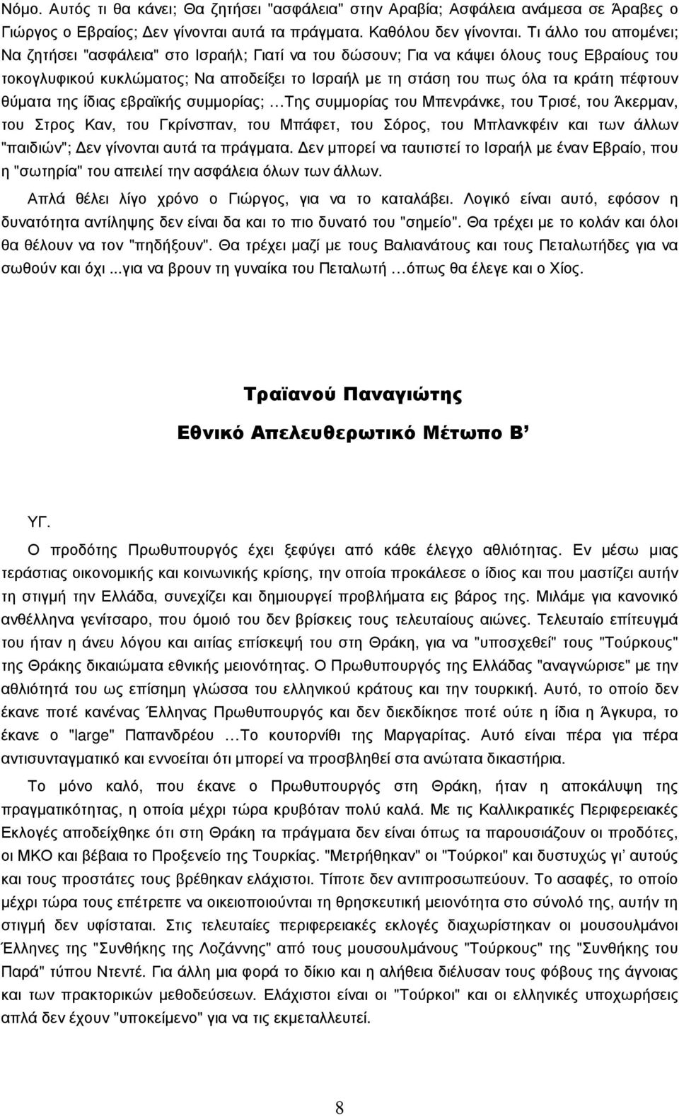 πέφτουν θύµατα της ίδιας εβραϊκής συµµορίας; Της συµµορίας του Μπενράνκε, του Τρισέ, του Άκερµαν, του Στρος Καν, του Γκρίνσπαν, του Μπάφετ, του Σόρος, του Μπλανκφέιν και των άλλων "παιδιών"; εν