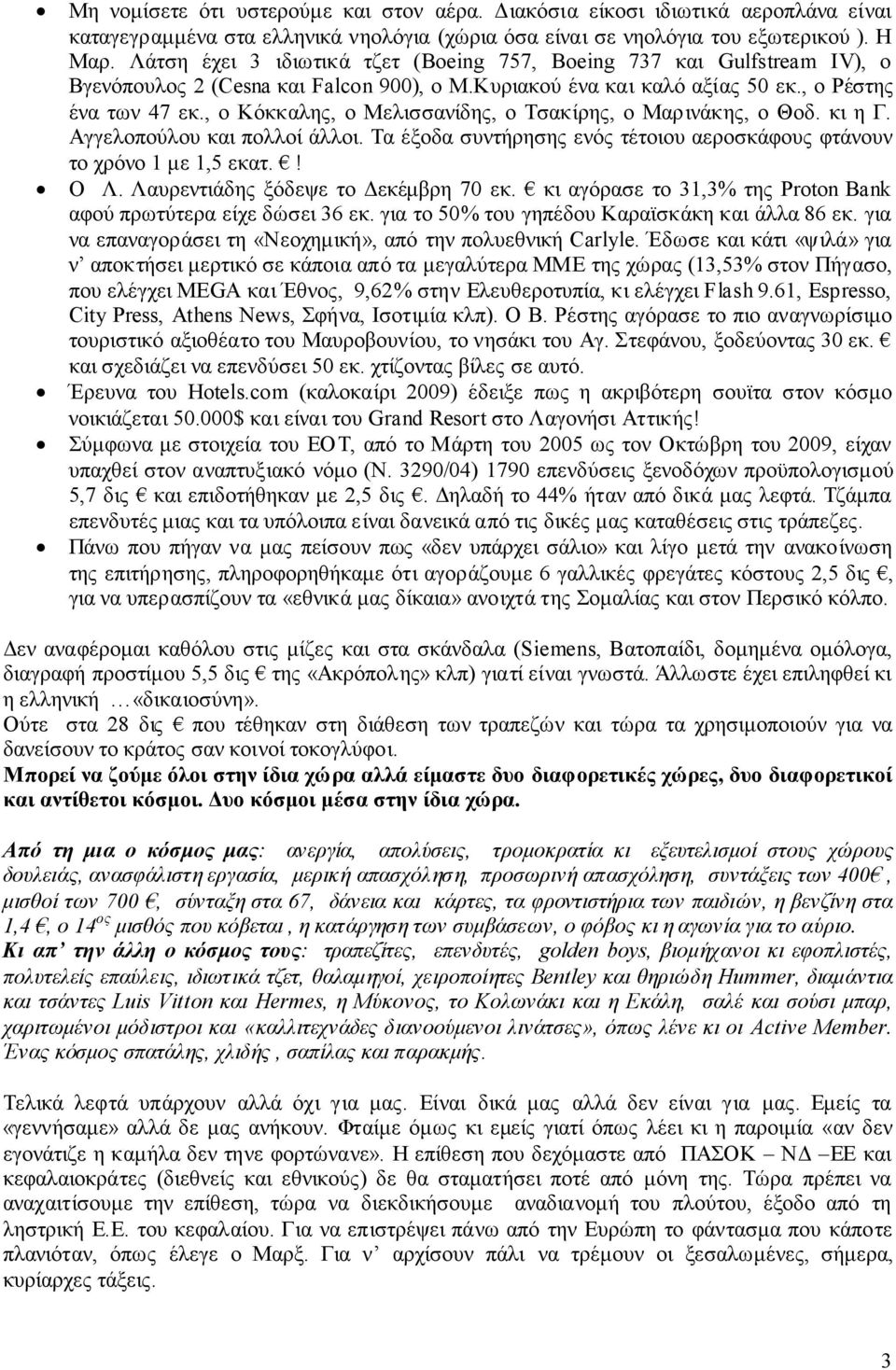 , ο Κόκκαλης, ο Μελισσανίδης, ο Τσακίρης, ο Μαρινάκης, ο Θοδ. κι η Γ. Αγγελοπούλου και πολλοί άλλοι. Τα έξοδα συντήρησης ενός τέτοιου αεροσκάφους φτάνουν το χρόνο 1 µε 1,5 εκατ.! Ο Λ.