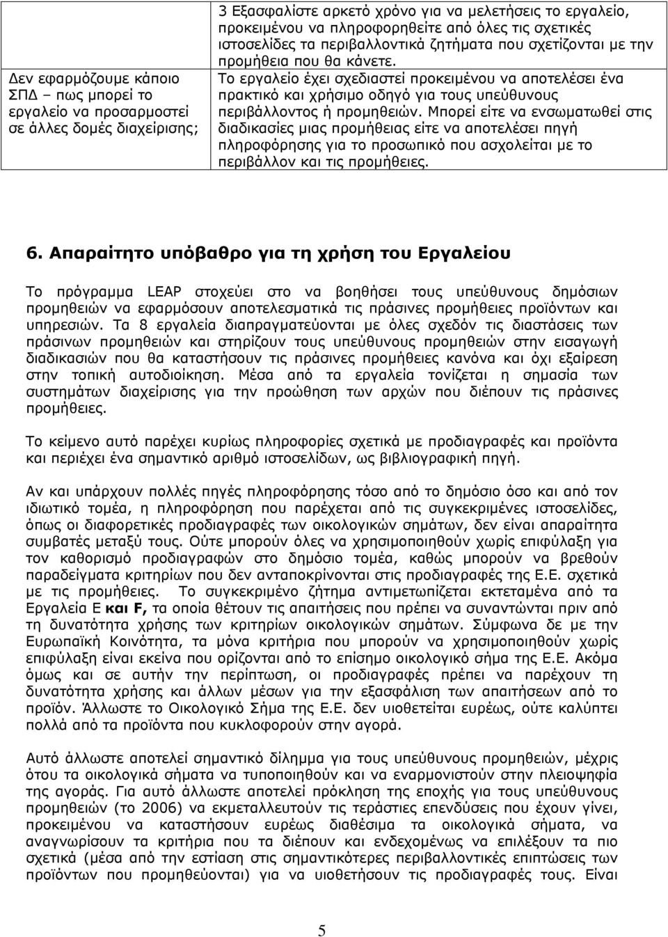 Το εργαλείο έχει σχεδιαστεί προκειμένου να αποτελέσει ένα πρακτικό και χρήσιμο οδηγό για τους υπεύθυνους περιβάλλοντος ή προμηθειών.