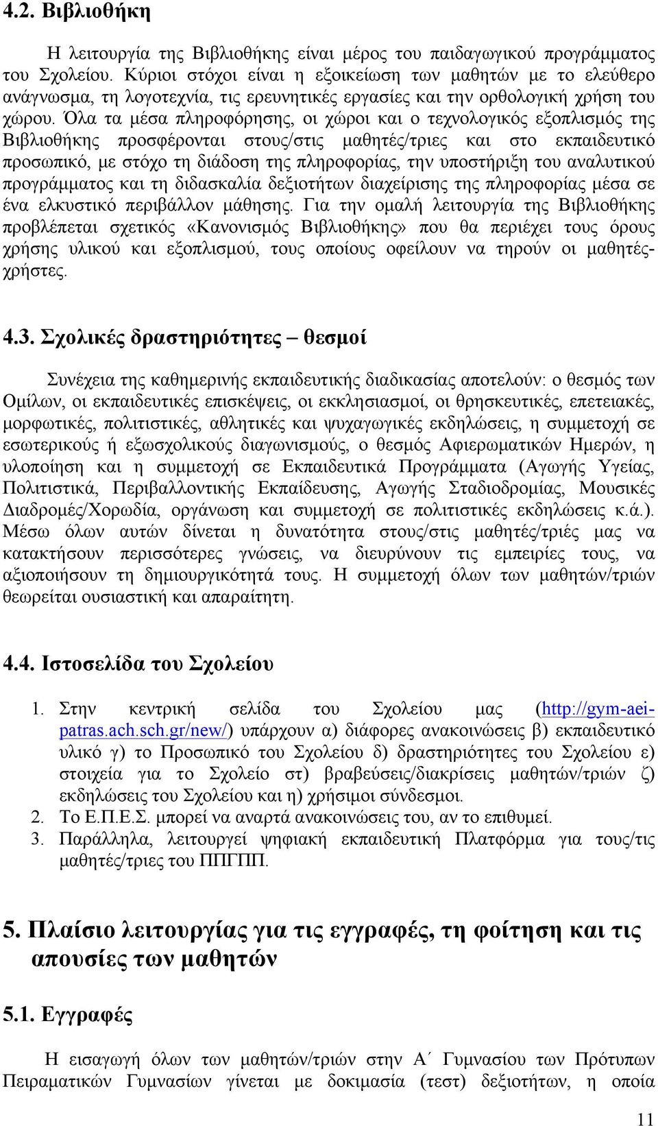 Όλα τα µέσα πληροφόρησης, οι χώροι και ο τεχνολογικός εξοπλισµός της Βιβλιοθήκης προσφέρονται στους/στις µαθητές/τριες και στο εκπαιδευτικό προσωπικό, µε στόχο τη διάδοση της πληροφορίας, την