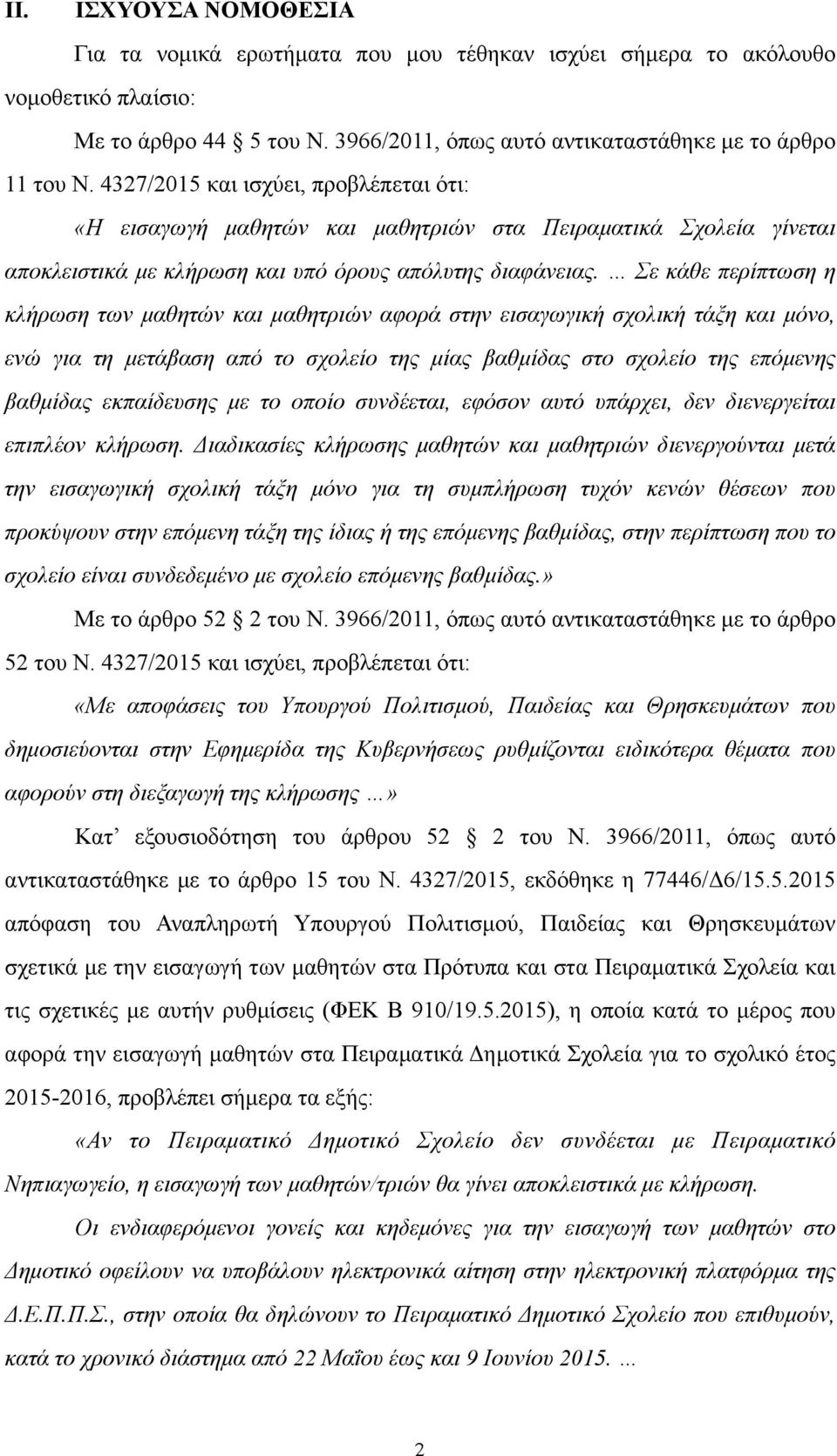 Σε κάθε περίπτωση η κλήρωση των µαθητών και µαθητριών αφορά στην εισαγωγική σχολική τάξη και µόνο, ενώ για τη µετάβαση από το σχολείο της µίας βαθµίδας στο σχολείο της επόµενης βαθµίδας εκπαίδευσης