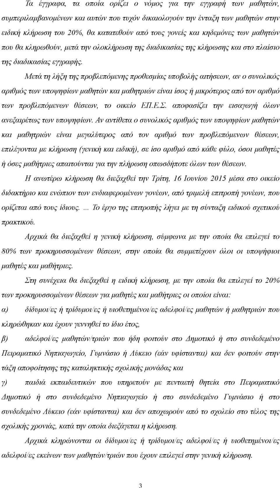 Μετά τη λήξη της προβλεπόµενης προθεσµίας υποβολής αιτήσεων, αν ο συνολικός αριθµός των υποψηφίων µαθητών και µαθητριών είναι ίσος ή µικρότερος από τον αριθµό των προβλεπόµενων θέσεων, το οικείο ΕΠ.Ε.Σ.