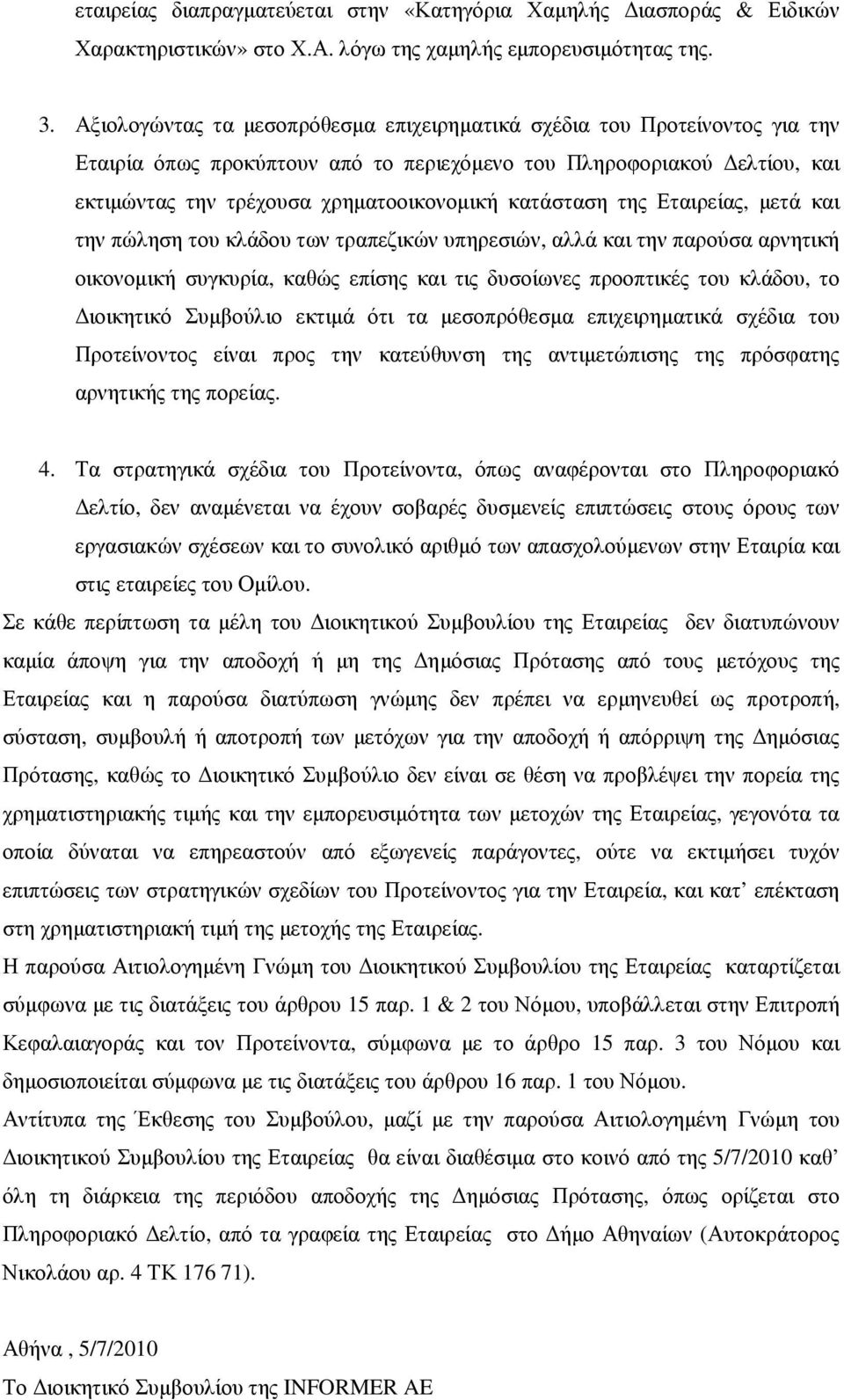 κατάσταση της Εταιρείας, µετά και την πώληση του κλάδου των τραπεζικών υπηρεσιών, αλλά και την παρούσα αρνητική οικονοµική συγκυρία, καθώς επίσης και τις δυσοίωνες προοπτικές του κλάδου, το ιοικητικό