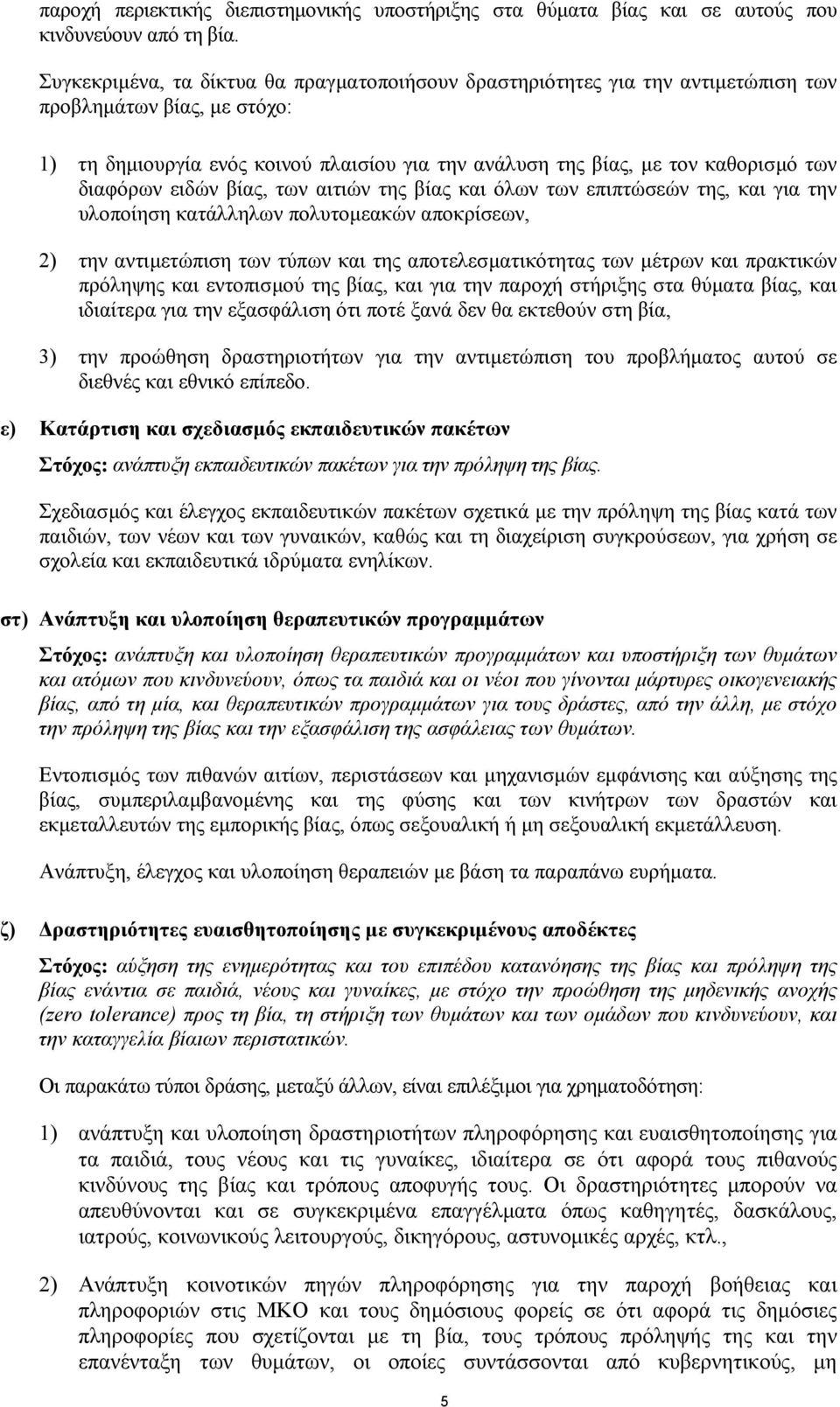 διαφόρων ειδών βίας, των αιτιών της βίας και όλων των επιπτώσεών της, και για την υλοποίηση κατάλληλων πολυτοµεακών αποκρίσεων, 2) την αντιµετώπιση των τύπων και της αποτελεσµατικότητας των µέτρων