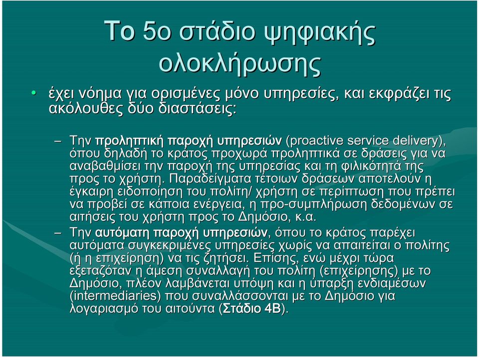 Παραδείγματα τέτοιων δράσεων αποτελούν η έγκαιρη ειδοποίηση του πολίτη/ χρήστη σε περίπτωση που πρέπει να προβεί σε κάποια ενέργεια, η προ-συμπλήρωση δεδομένων σε αιτήσεις του χρήστη προς το Δημόσιο,