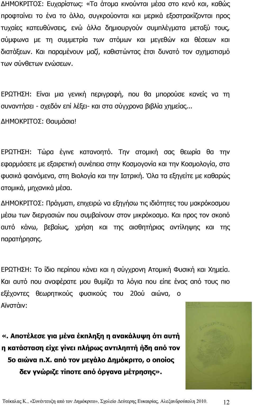 ΕΡΩΤΗΣΗ: Είναι μια γενική περιγραφή, που θα μπορούσε κανείς να τη συναντήσει - σχεδόν επί λέξει- και στα σύγχρονα βιβλία χημείας... ΗΜΟΚΡΙΤΟΣ: Θαυμάσια! ΕΡΩΤΗΣΗ: Τώρα έγινε κατανοητό.