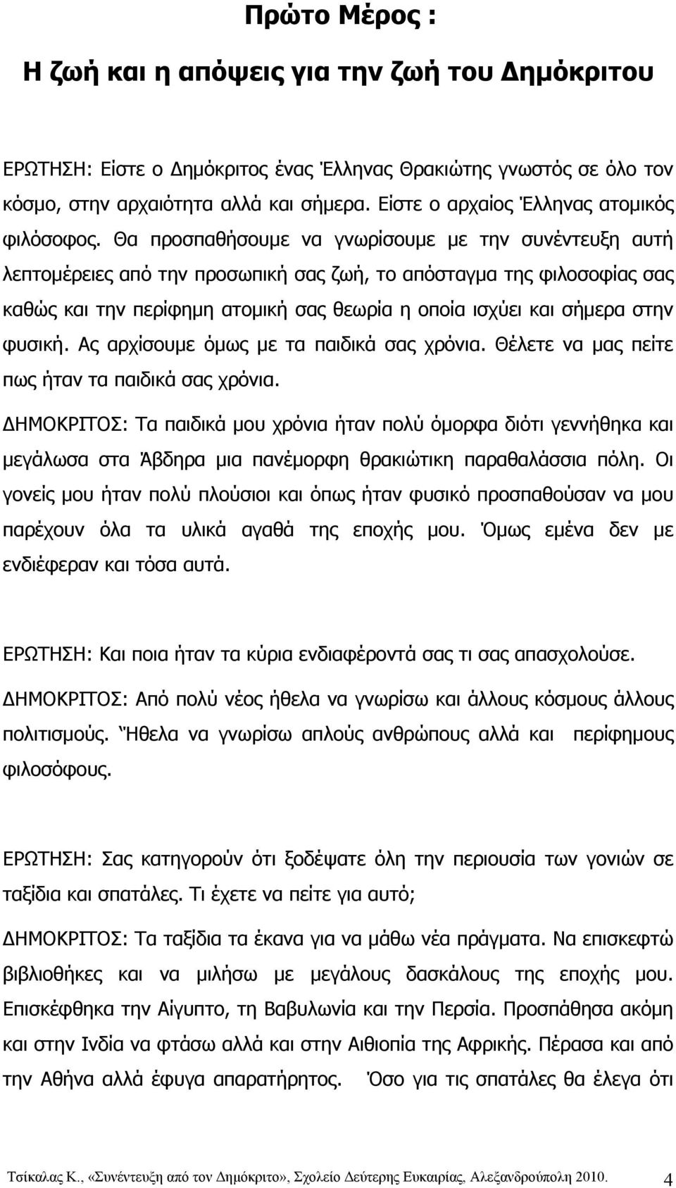 Θα προσπαθήσουμε να γνωρίσουμε με την συνέντευξη αυτή λεπτομέρειες από την προσωπική σας ζωή, το απόσταγμα της φιλοσοφίας σας καθώς και την περίφημη ατομική σας θεωρία η οποία ισχύει και σήμερα στην