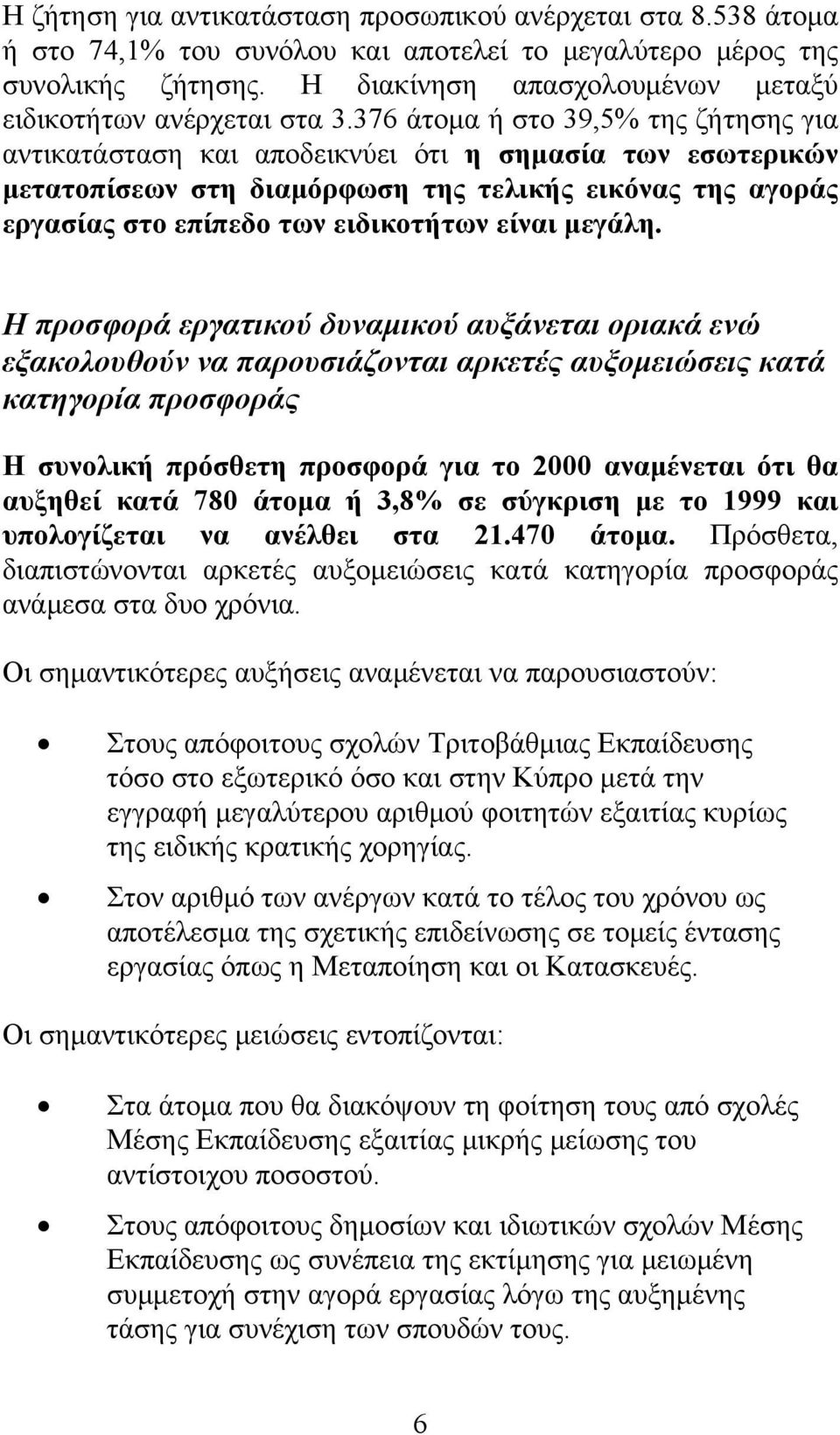 376 άτομα ή στο 39,5% της ζήτησης για αντικατάσταση και αποδεικνύει ότι η σημασία των εσωτερικών μετατοπίσεων στη διαμόρφωση της τελικής εικόνας της αγοράς εργασίας στο επίπεδο των ειδικοτήτων είναι