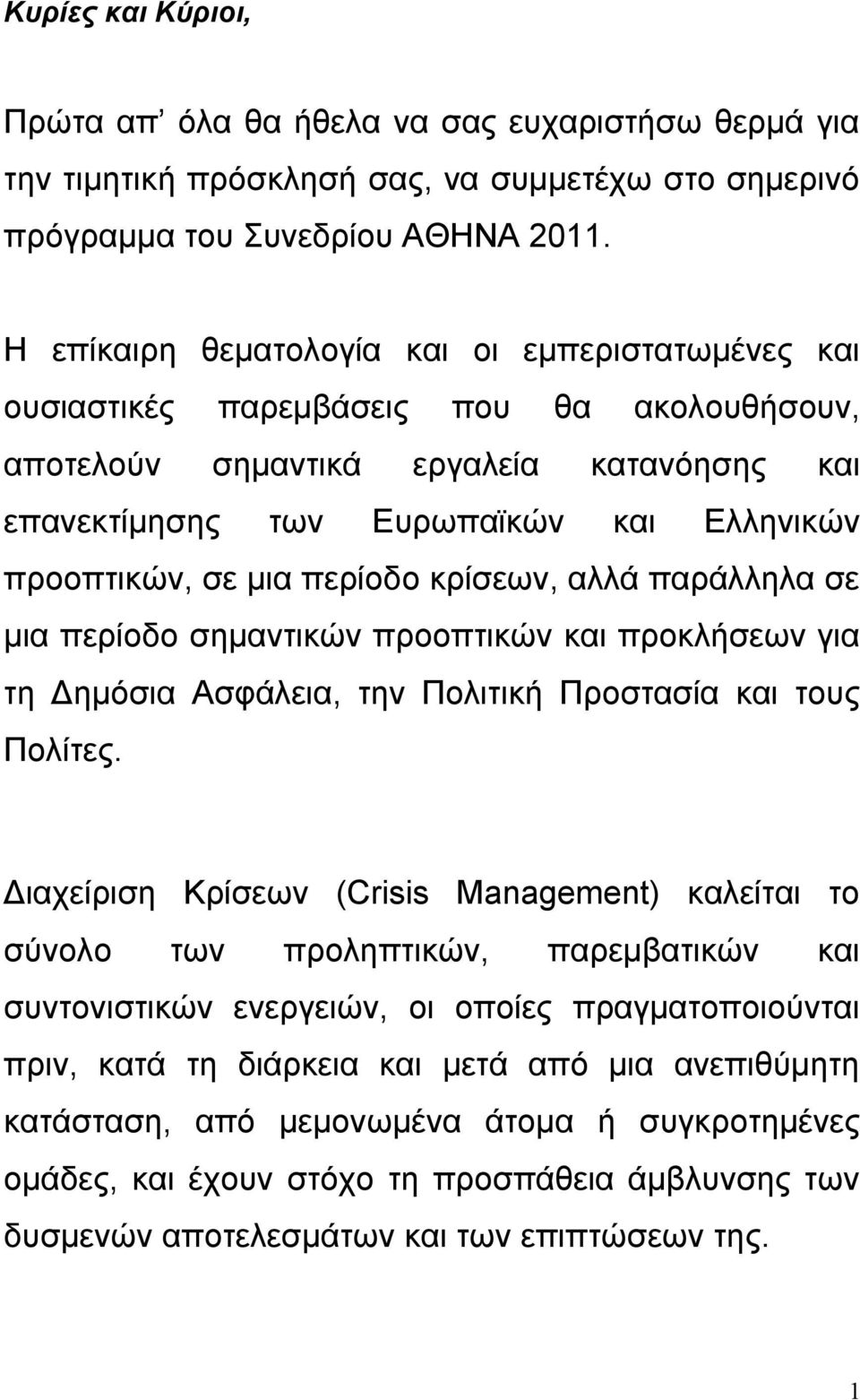 μια περίοδο κρίσεων, αλλά παράλληλα σε μια περίοδο σημαντικών προοπτικών και προκλήσεων για τη Δημόσια Ασφάλεια, την Πολιτική Προστασία και τους Πολίτες.