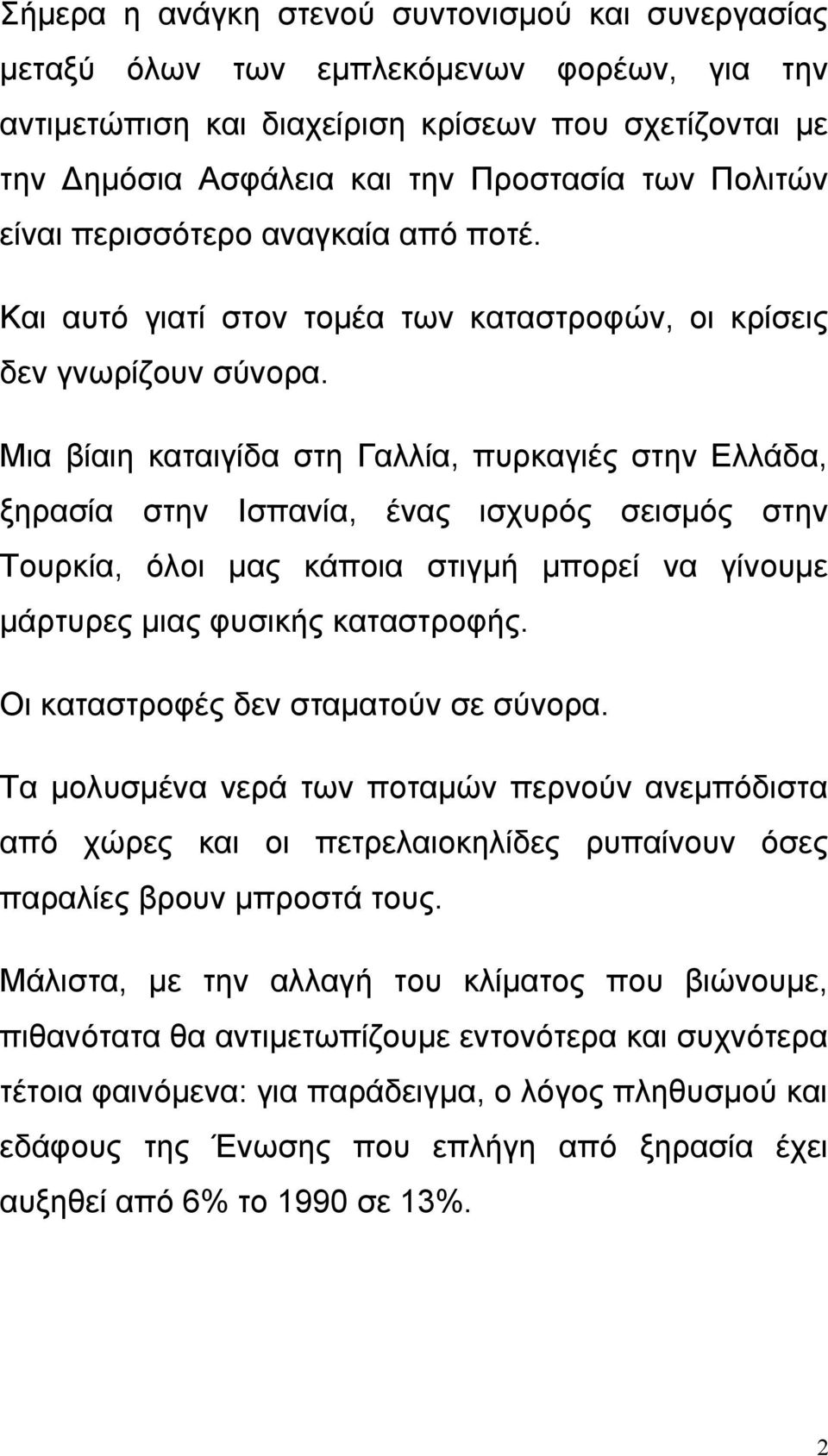 Μια βίαιη καταιγίδα στη Γαλλία, πυρκαγιές στην Ελλάδα, ξηρασία στην Ισπανία, ένας ισχυρός σεισμός στην Τουρκία, όλοι μας κάποια στιγμή μπορεί να γίνουμε μάρτυρες μιας φυσικής καταστροφής.