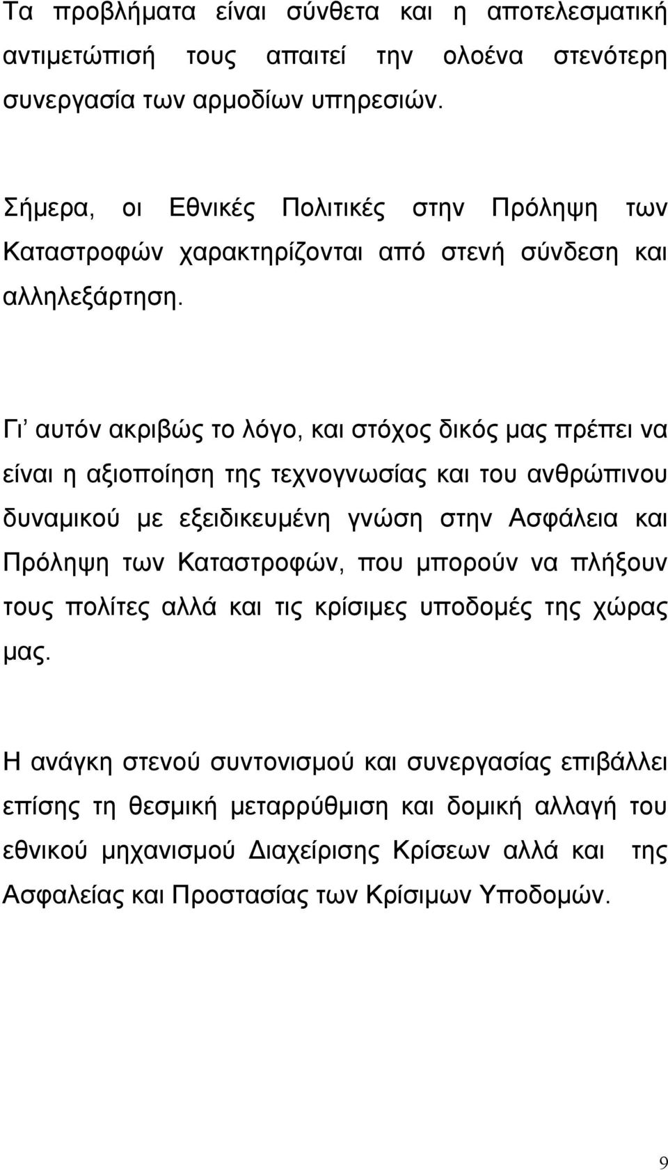 Γι αυτόν ακριβώς το λόγο, και στόχος δικός μας πρέπει να είναι η αξιοποίηση της τεχνογνωσίας και του ανθρώπινου δυναμικού με εξειδικευμένη γνώση στην Ασφάλεια και Πρόληψη των